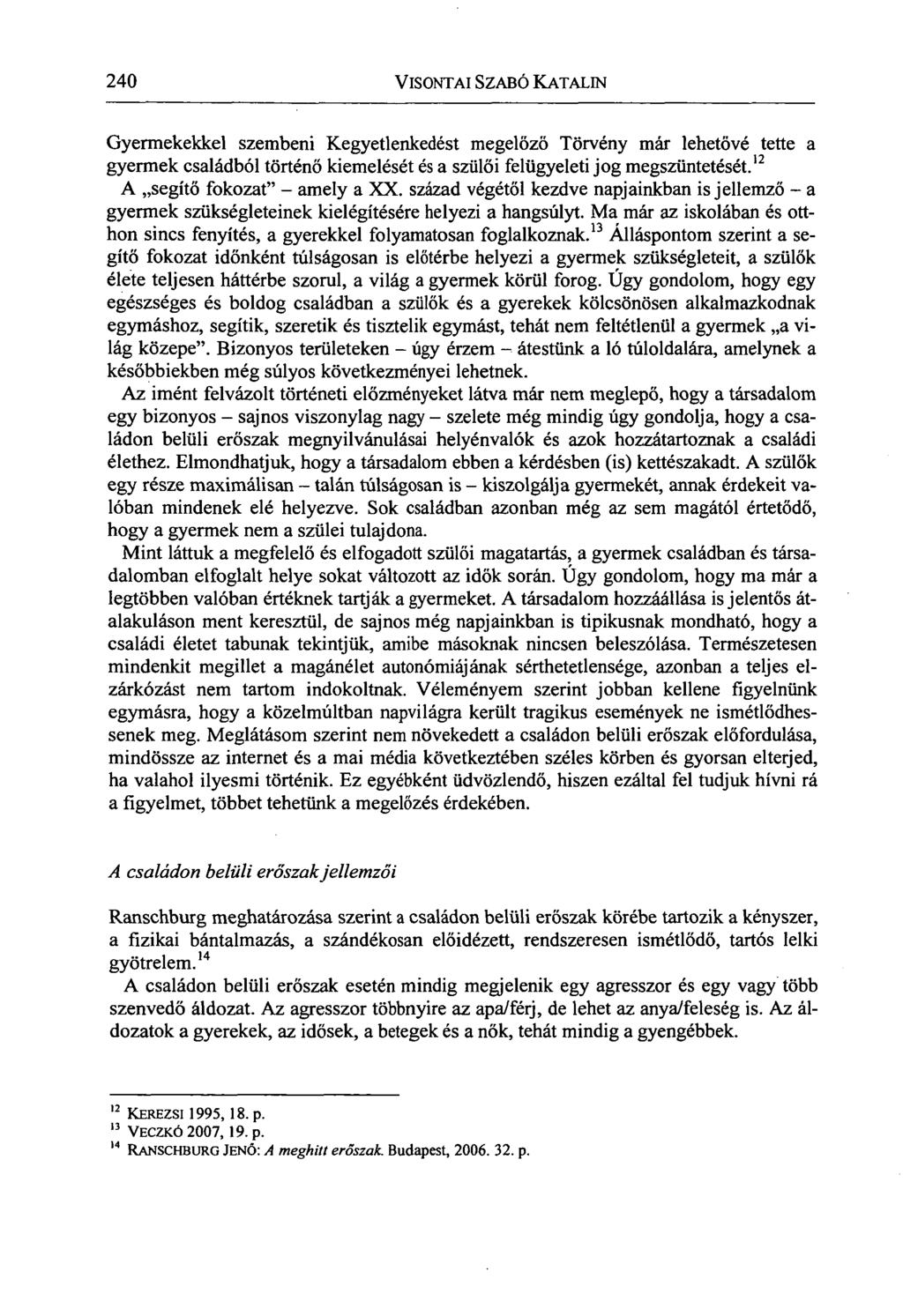 240 VISONTAI SZABÓ KATALIN Gyermekekkel szembeni Kegyetlenkedést megelőző Törvény már lehetővé tette a gyermek családból történő kiemelését és a szülői felügyeleti jog megszüntetését.