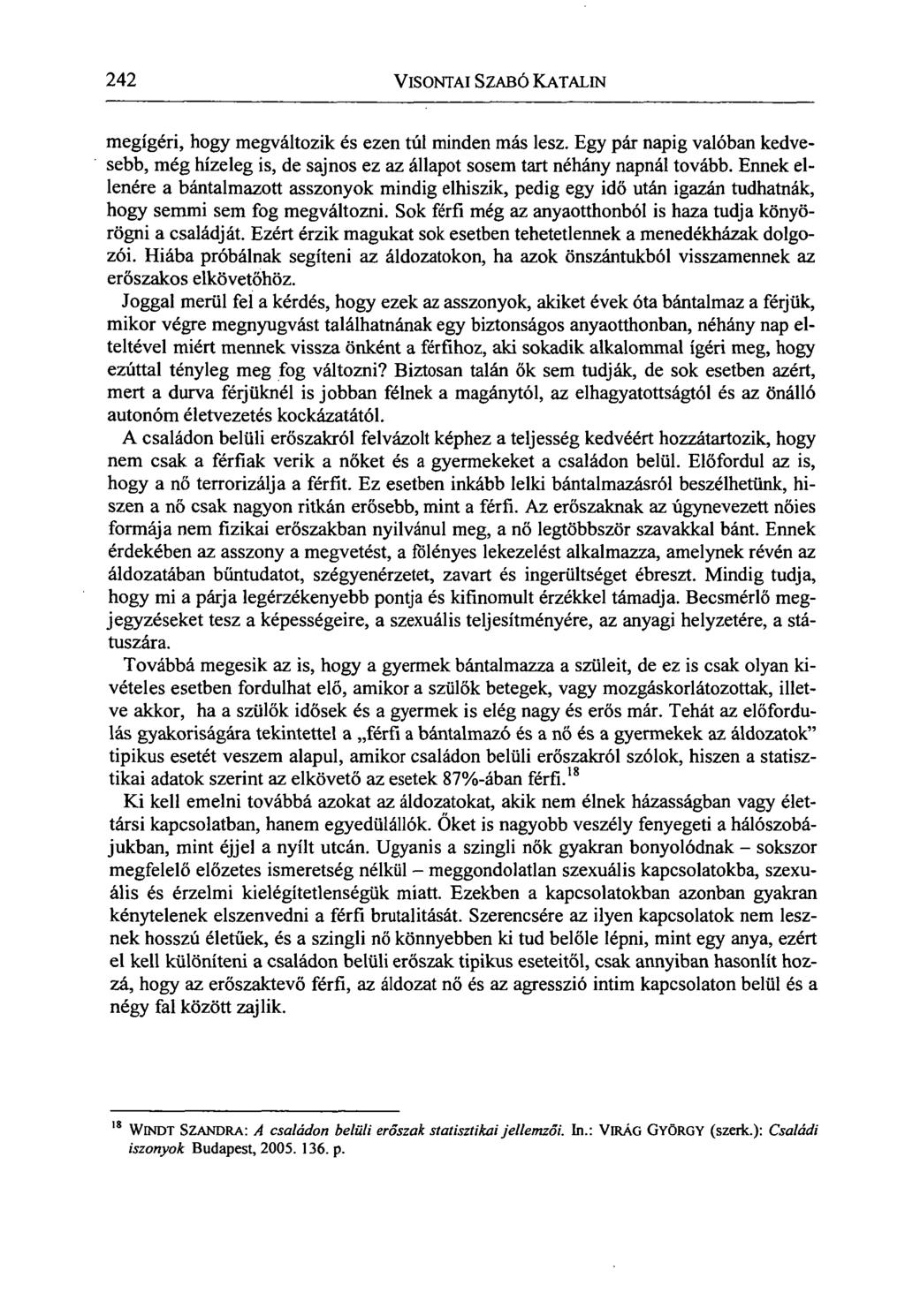 242 VISONTAI SZABÓ KATALIN megígéri, hogy megváltozik és ezen túl minden más lesz. Egy pár napig valóban kedvesebb, még hízeleg is, de sajnos ez az állapot sosem tart néhány napnál tovább.