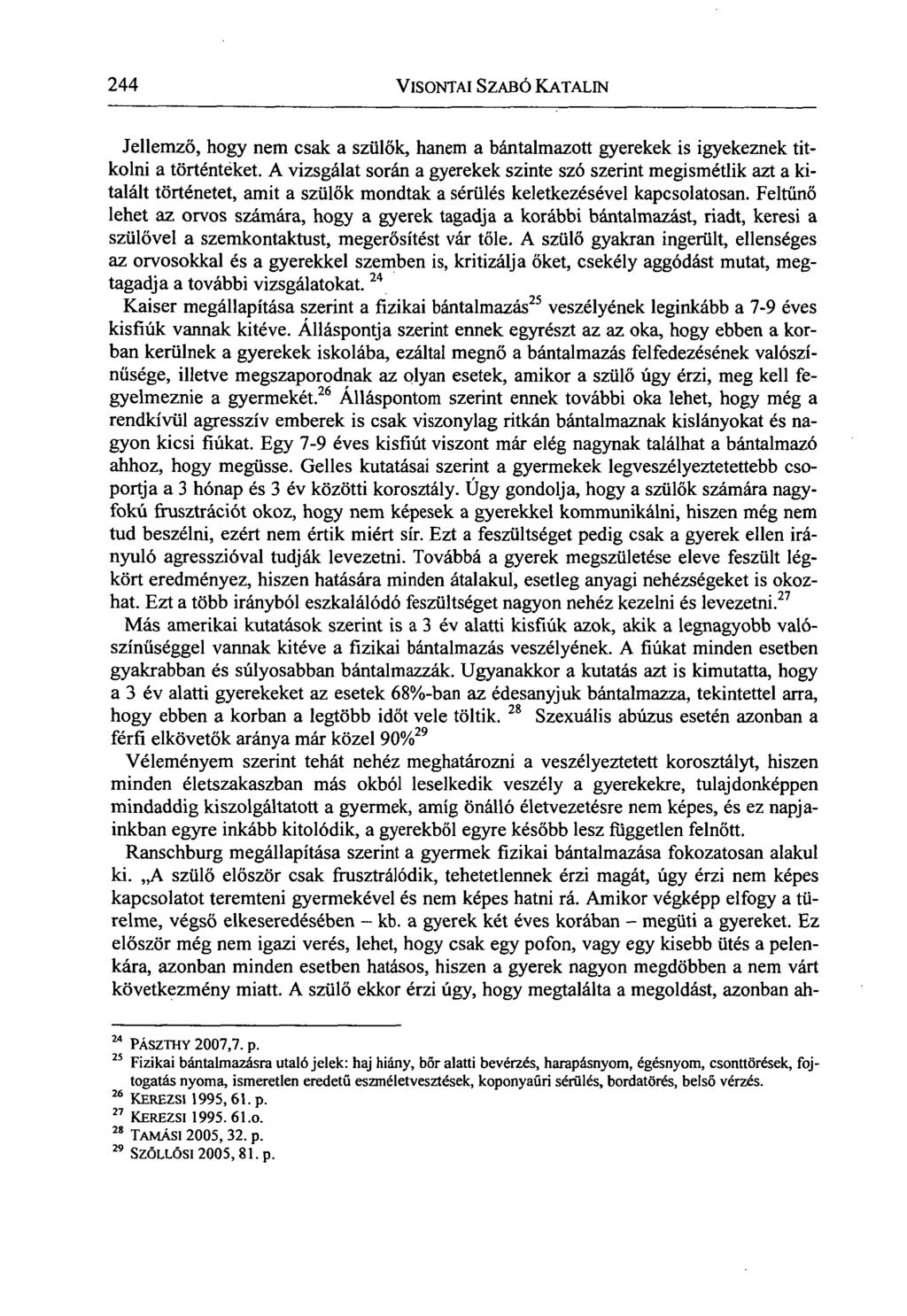 244 VISONTAI SZABÓ KATALIN Jellemző, hogy nem csak a szülők, hanem a bántalmazott gyerekek is igyekeznek titkolni a történtéket.