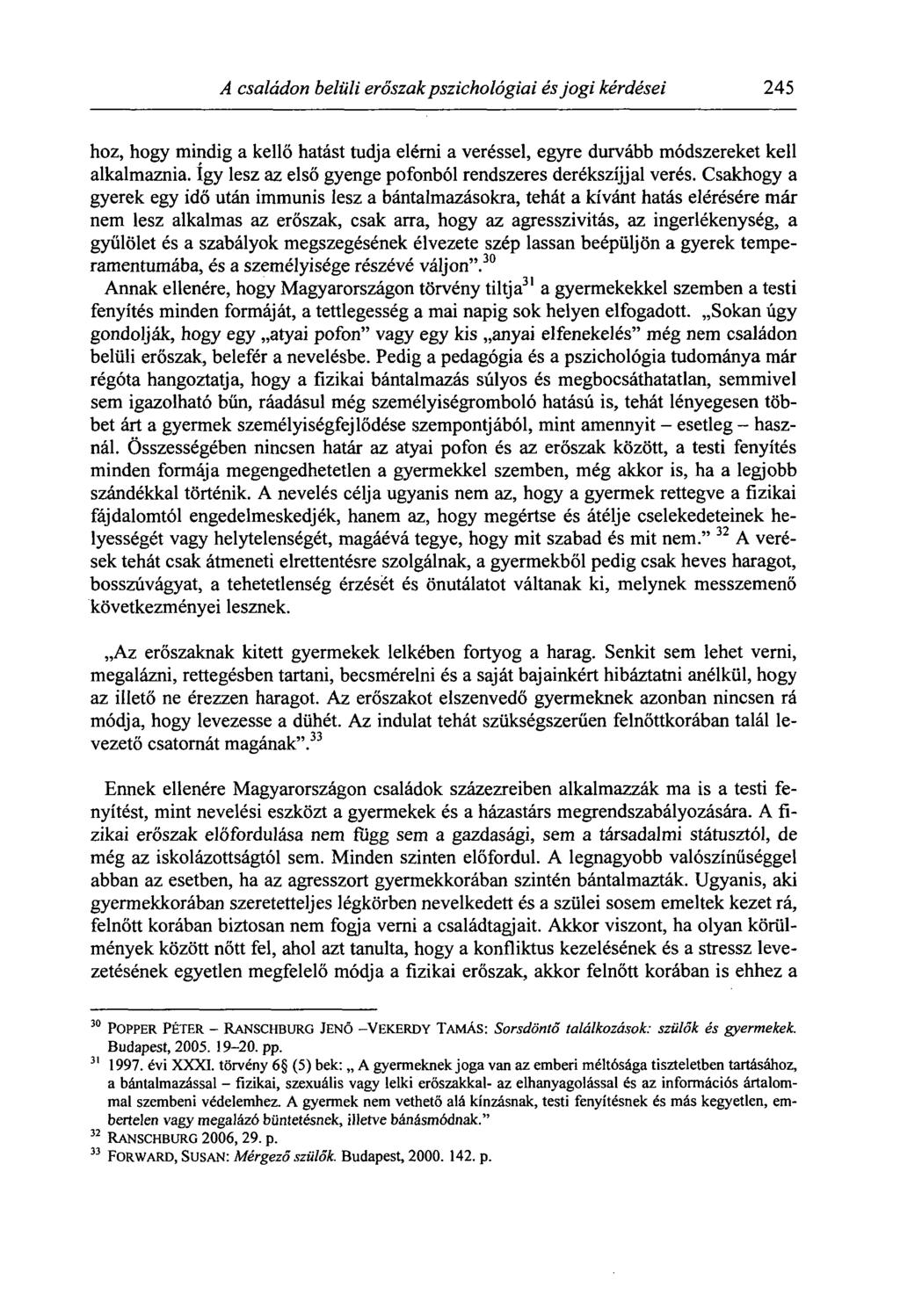 A családon belüli erőszak pszichológiai és jogi kérdései 245 hoz, hogy mindig a kellő hatást tudja elérni a veréssel, egyre durvább módszereket kell alkalmaznia.