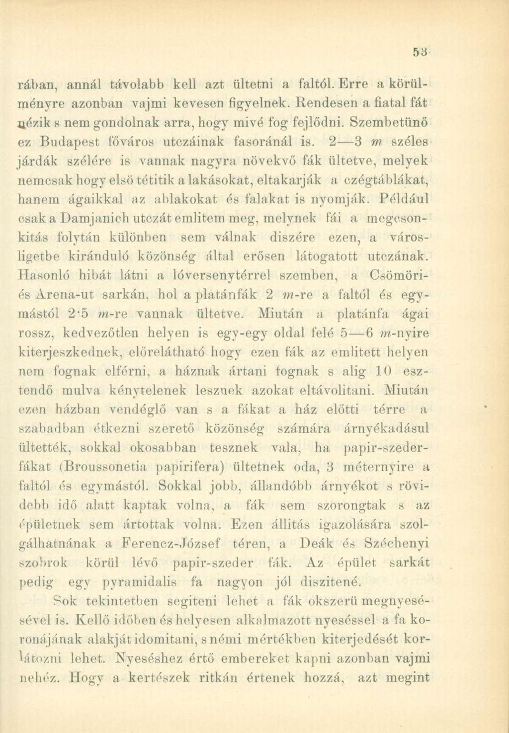 rában, annál távolabb kell azt ültetni a faltól. Erre a körülményre azonban vajmi kevesen figyelnek. Rendesen a fiatal fát nézik s nem gondolnak arra, hogy mivé fog fejlődni.