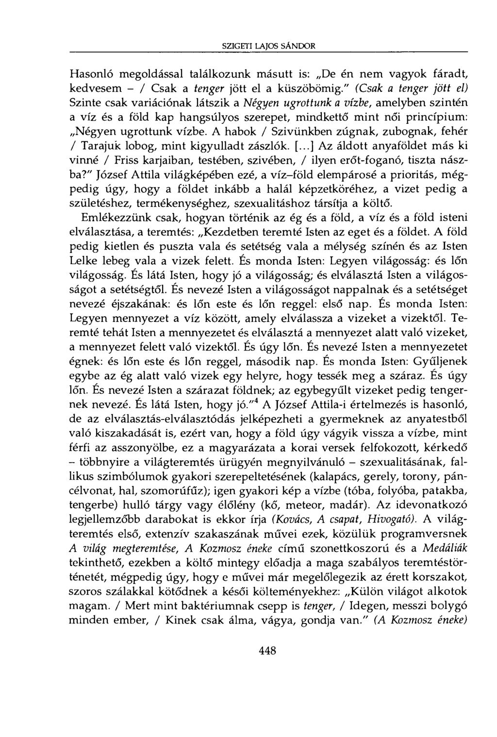 Hasonló megoldással találkozunk másutt is: De én nem vagyok fáradt, kedvesem - / Csak a tenger jött el a küszöbömig.