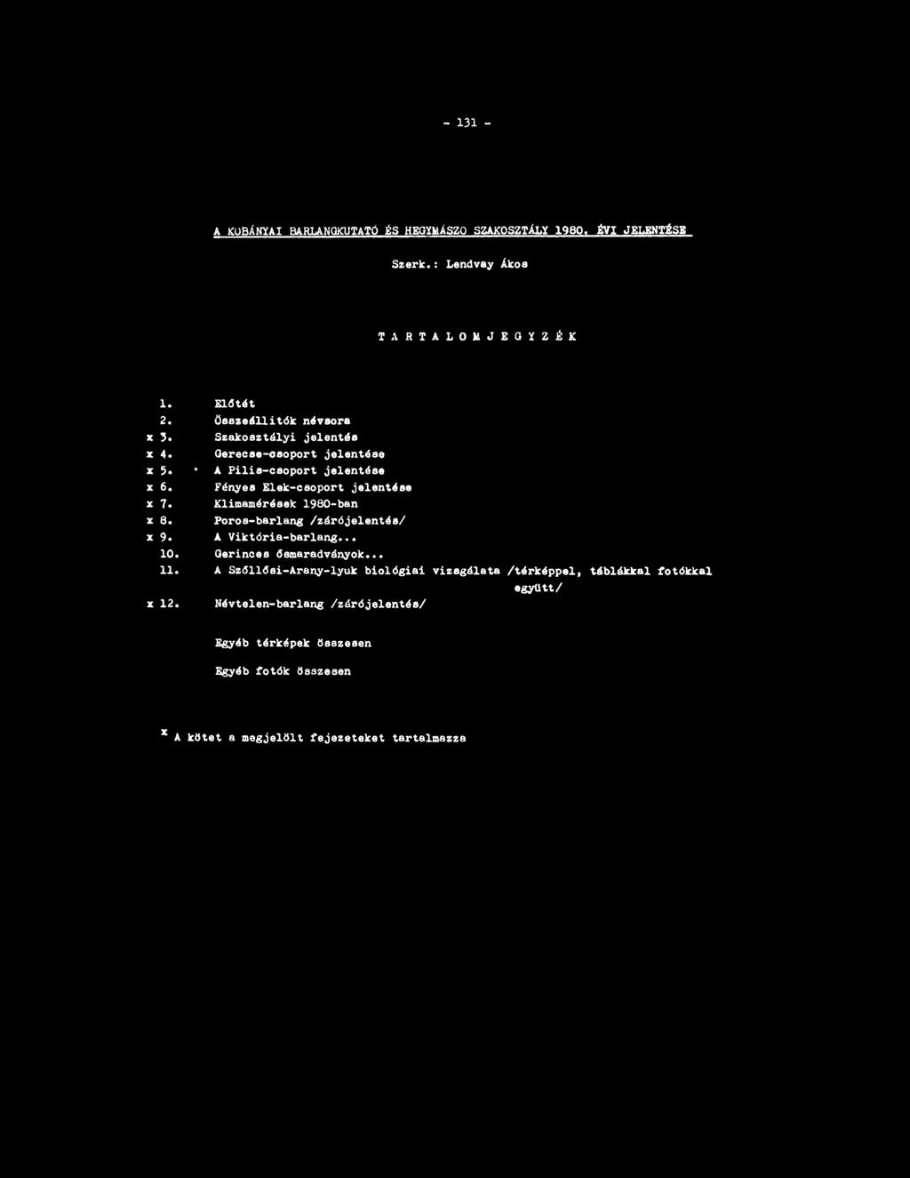 - 131 - A KŐBÁNYAI BARLANGKUTATÓ ÉS HEGYMÁSZÓ SZAKOSZTÁLY 1980. ÉVI JELENTÉSE Szerk.: Lendvay Ákos T A R T A L O M J E G Y Z É K 1. 2. X 3. X 4. X 5. X 6. X 7. X 8. X 9. 10. 11. X 12.