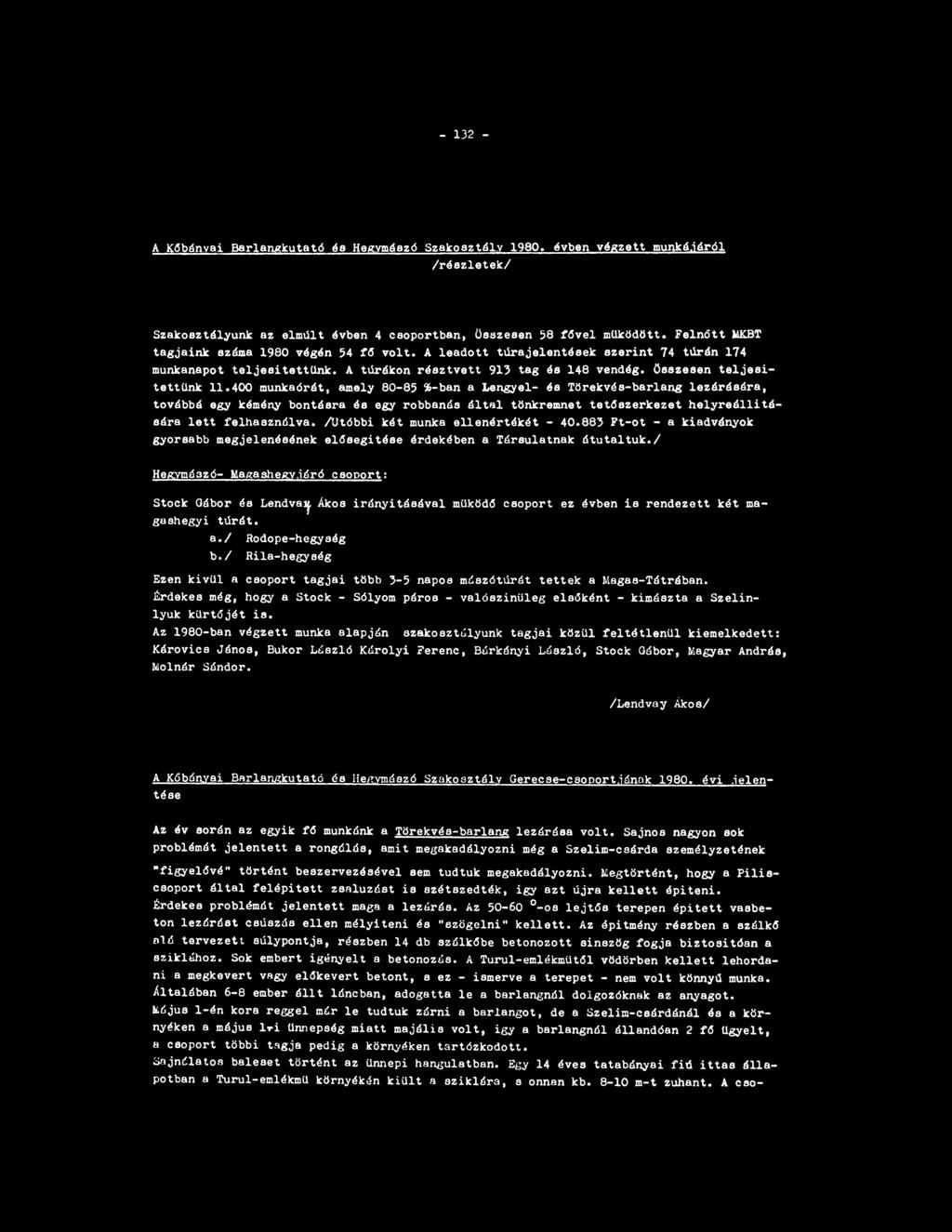 - 132 - A Kőbányai Barlangkutató és Hegymászó Szakosztály 1980. évben végzett munkájáról /részletek/ Szakosztályunk az elmült évben 4 csoportban, Összesen 38 fével működött.