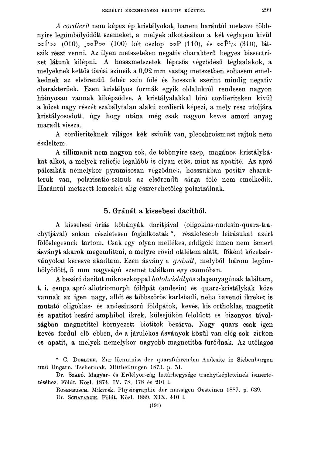 ERDÉLYI ÉIÍCZHEGYSÉG ElíUl TIV KŐZETEI. 299 A cordierit nem képez ép kristályokat, hanem harántúl metszve többnyire legömbölyödött szemeket, a melyek alkotásában a két véglapon kívül oc poo (010),.