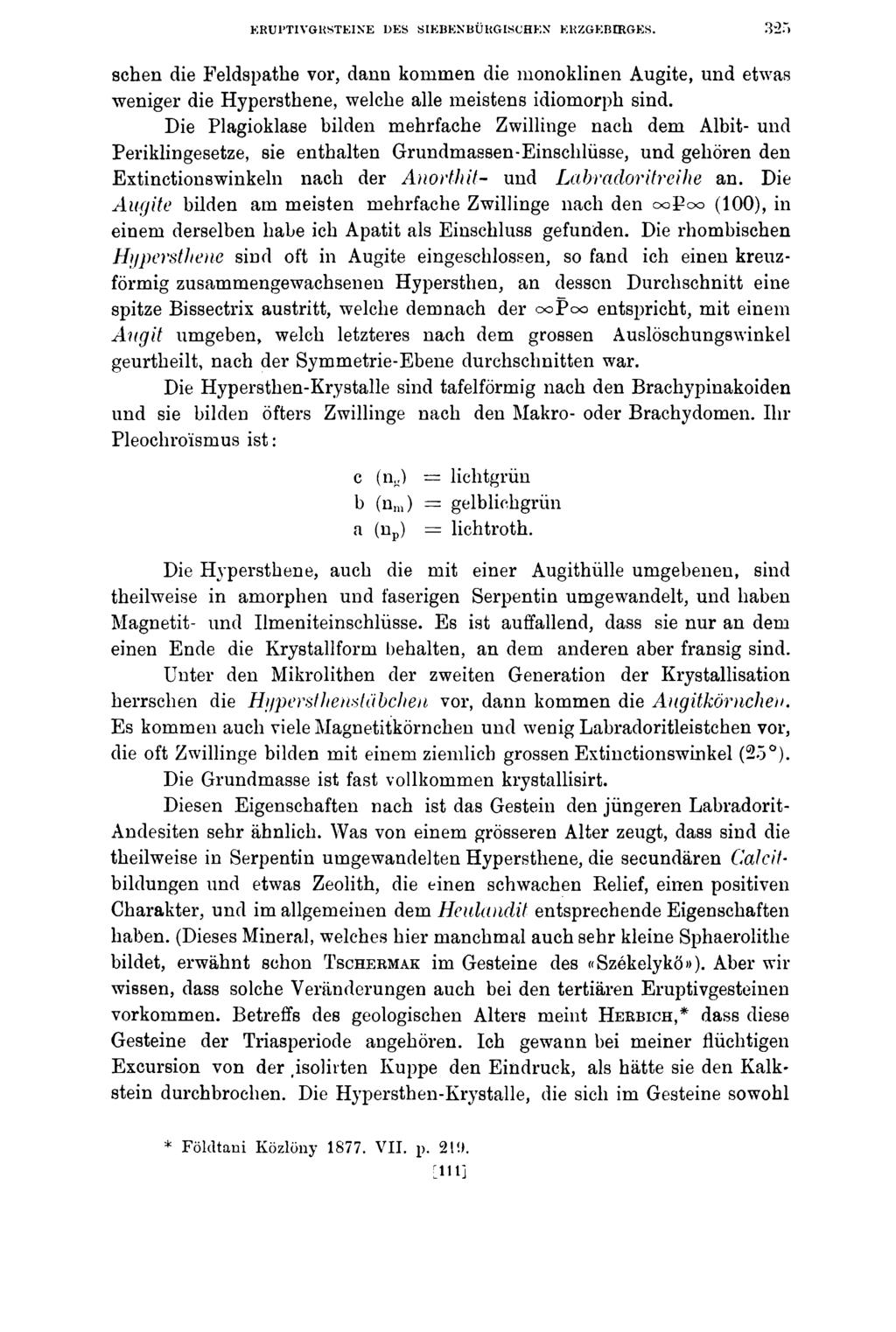 ERUl TIVGKSTEINE DES SIEBENBÜKGISCHEN ERZGEBIRGES. sehen die Feldspathe vor, dann kommen die monoklinen Augite, und etwas weniger die Hypersthene, welche alle meistens idiomorph sind.