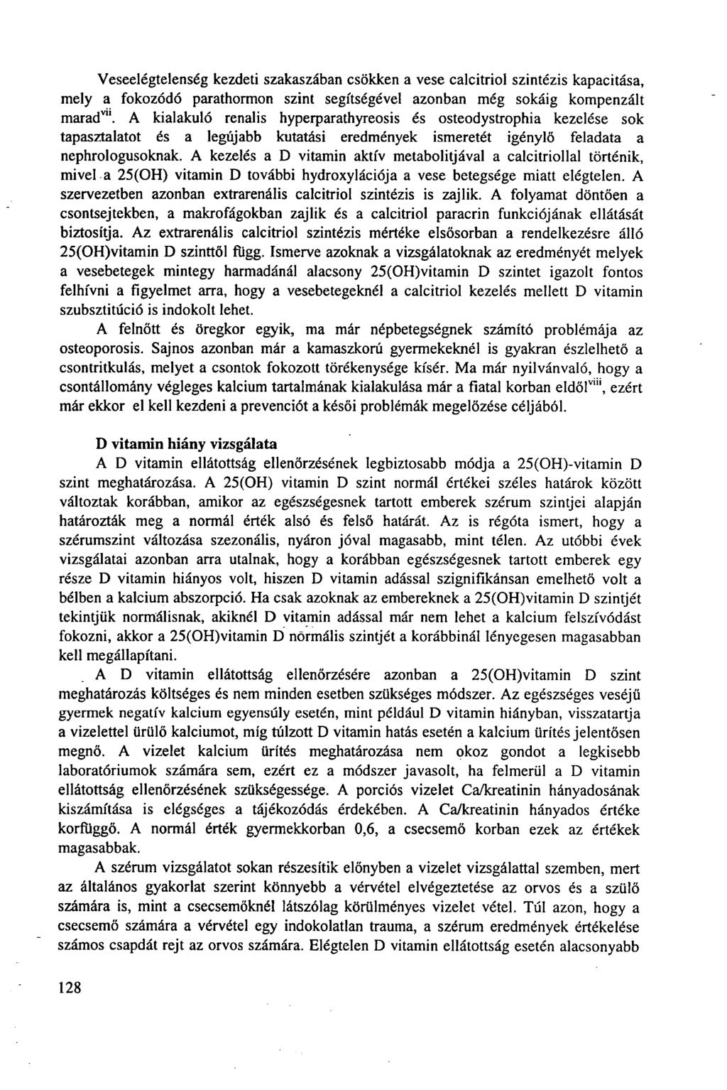 Veseelégtelenség kezdeti szakaszában csökken a vese calcitriol szintézis kapacitása, mely a fokozódó parathormon szint segítségével azonban még sokáig kompenzált marad" 1.