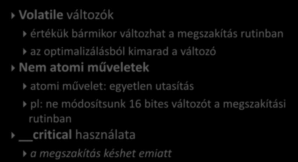 Volatile változók értékük bármikor változhat a megszakítás rutinban az optimalizálásból kimarad a változó Nem atomi műveletek atomi