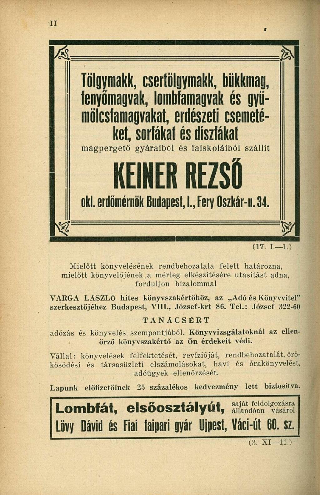 ! ki mölcsíamagvakat, erdészeti csemetéket, soriákat és díszfákat magpergető gyáraiból és faiskoláiból szállít KEINER REZSŐ oki. erdőmérnök Budapest, I., Fery Oszkár-u. 34. (17. I. 1.