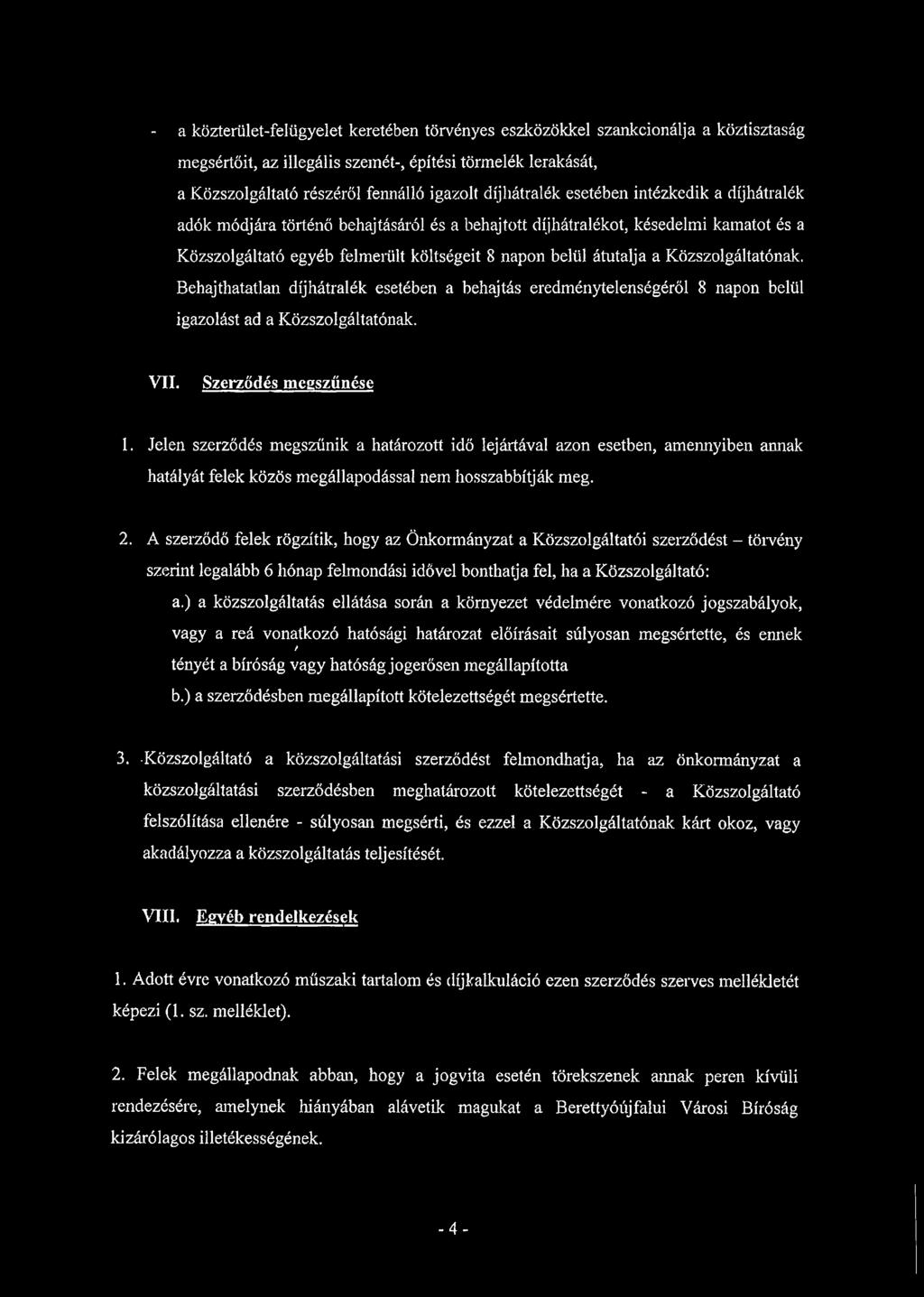 Közszolgáltatónak. Behajthatatlan díjhátralék esetében a behajtás eredménytelenségéről 8 napon belül igazolást ad a Közszolgáltatónak. VII. Szerződés megszűnése 1.