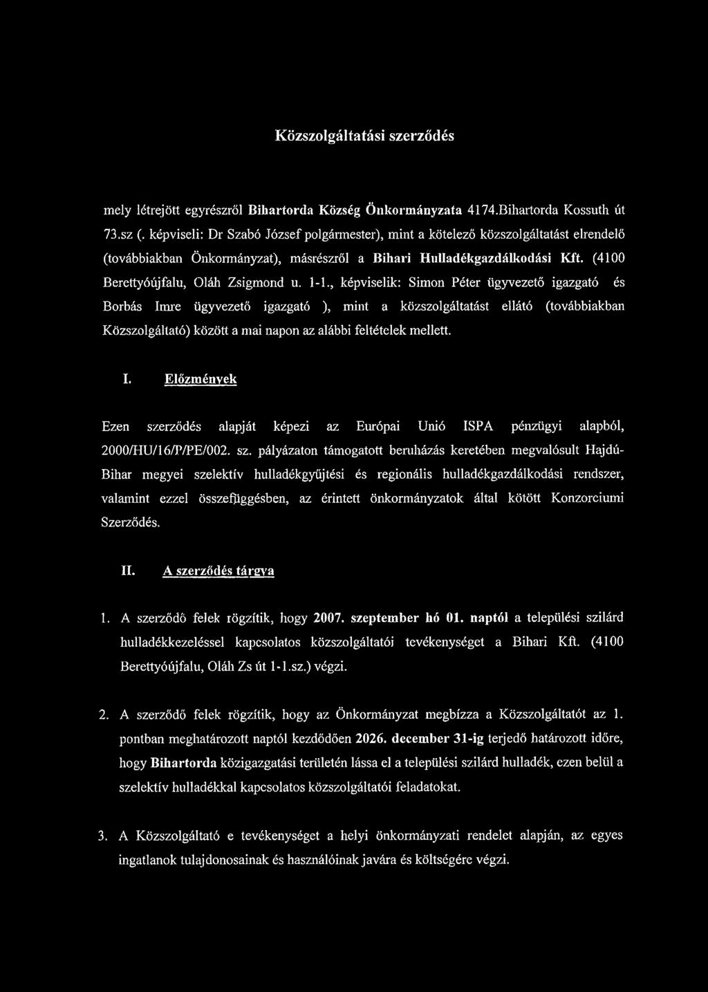 1-1., képviselik: Simon Péter ügyvezető igazgató és Borbás Imre ügyvezető igazgató ), mint a közszolgáltatást ellátó (továbbiakban Közszolgáltató) között a mai napon az alábbi feltételek mellett. I. Előzmények Ezen szerződés alapját képezi az Európai Unió ISPA pénzügyi alapból, 2000/HU/16/P/PE/002.