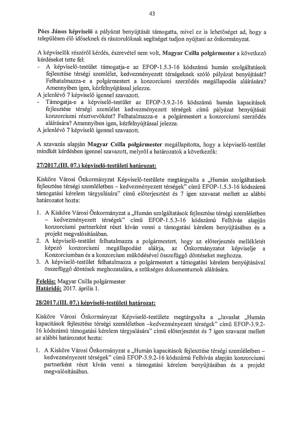 43 Pócs János képviselő a pályázat benyújtását támogatta, mivel ez is lehetőséget ad, hogy a településen élő időseknek és rászorulóknak segítséget tudjon nyújtani az önkormányzat.