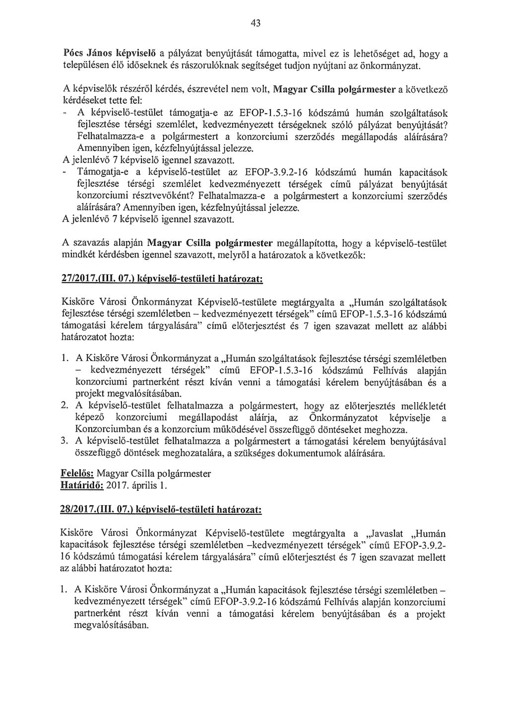 43 Pócs János képviselő a pályázat benyújtását támogatta, mivel ez is lehetőséget ad, hogy a településen élő időseknek és rászorulóknak segítséget tudjon nyújtani az önkormányzat.