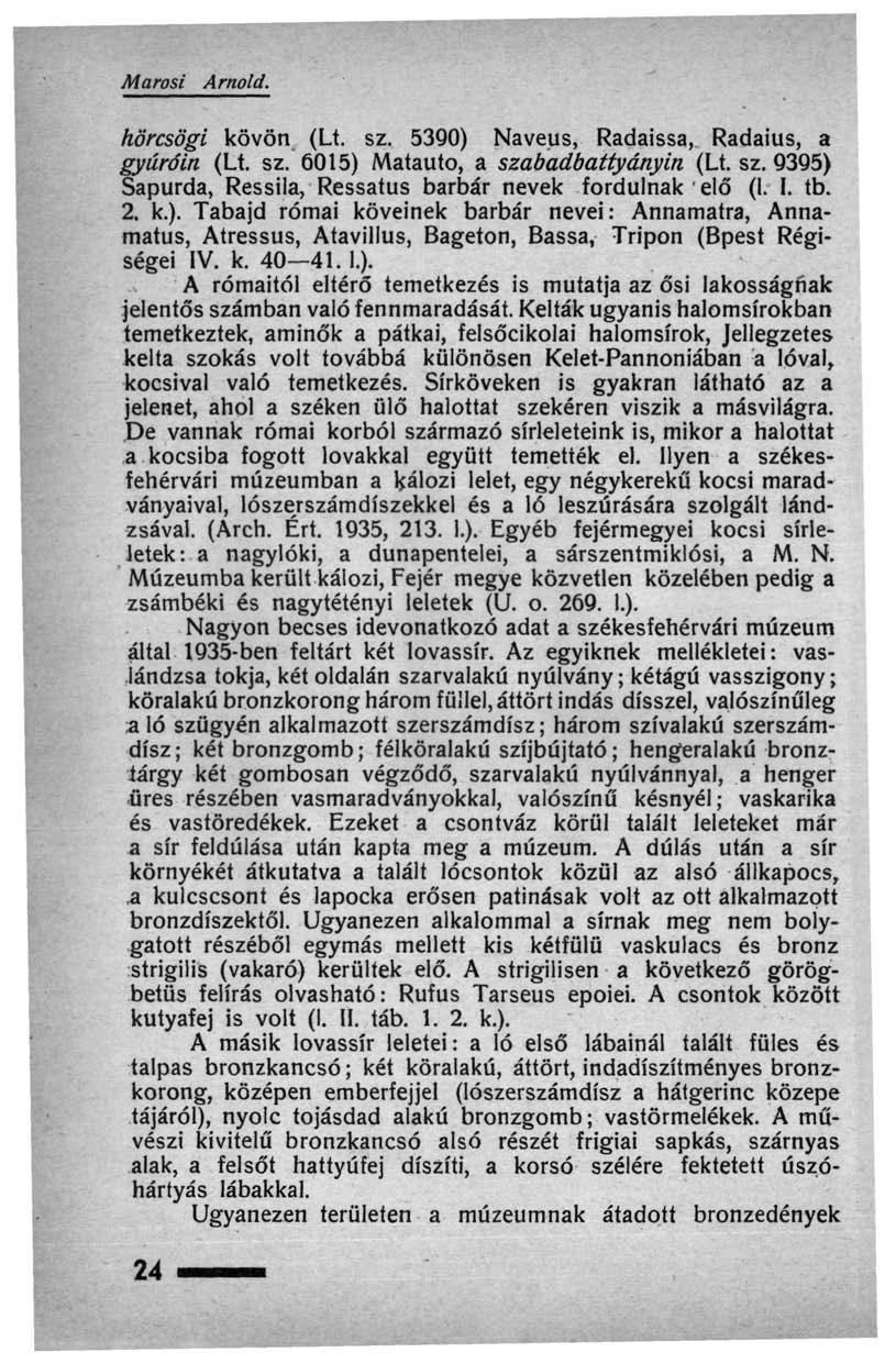 Marosi Arnold. hörcsögi kövön (Lt. sz. 5390) Naveus, Radaissa, Radaius, a gyúróin (Lt. sz. 6015) Matauto, a szabadbattyânyin (Lt. sz. 9395) Sapurda, Ressila, Ressatus barbár nevek fordulnak elő (1. I.