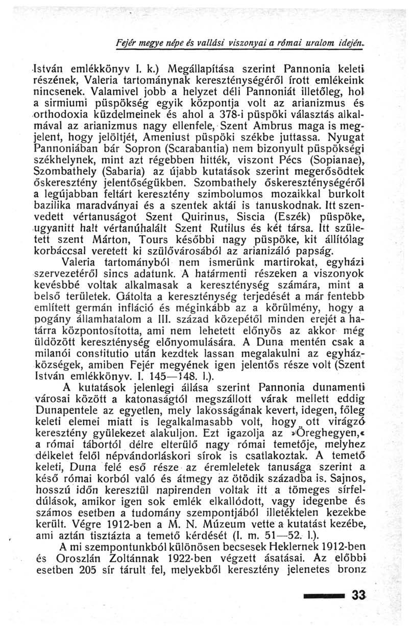 Fejér megye népe és vallási viszonyai a római uralom idején* István emlékkönyv I. k.) Megállapítása szerint Pannónia keleti részének, Valeria tartománynak kereszténységéről írott emlékeink nincsenek.