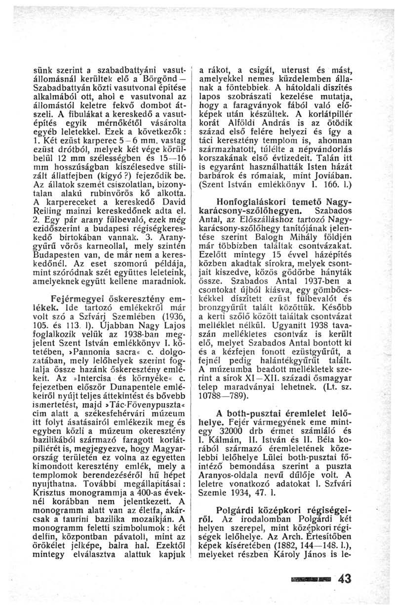 sünk szerint a szabadbattyáni vasútállomásnál kerültek elő a Börgönd Szabadbattyán közti vasútvonal építése alkalmából ott, ahol e vasútvonal az állomástól keletre fekvő dombot átszeli.