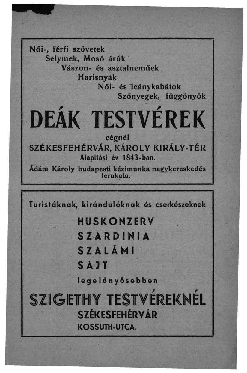 Női-, férfi szövetek Selymek, Mosó árúk Vászon- és asztalneműek Harisnyák Női- és leánykabátok Szőnyegek, függönyök DEÁK TESTVÉREK cégnél SZÉKESFEHÉRVÁR, KÁROLY KIRÁLY-TÉR Alapítási év 1843-ban.