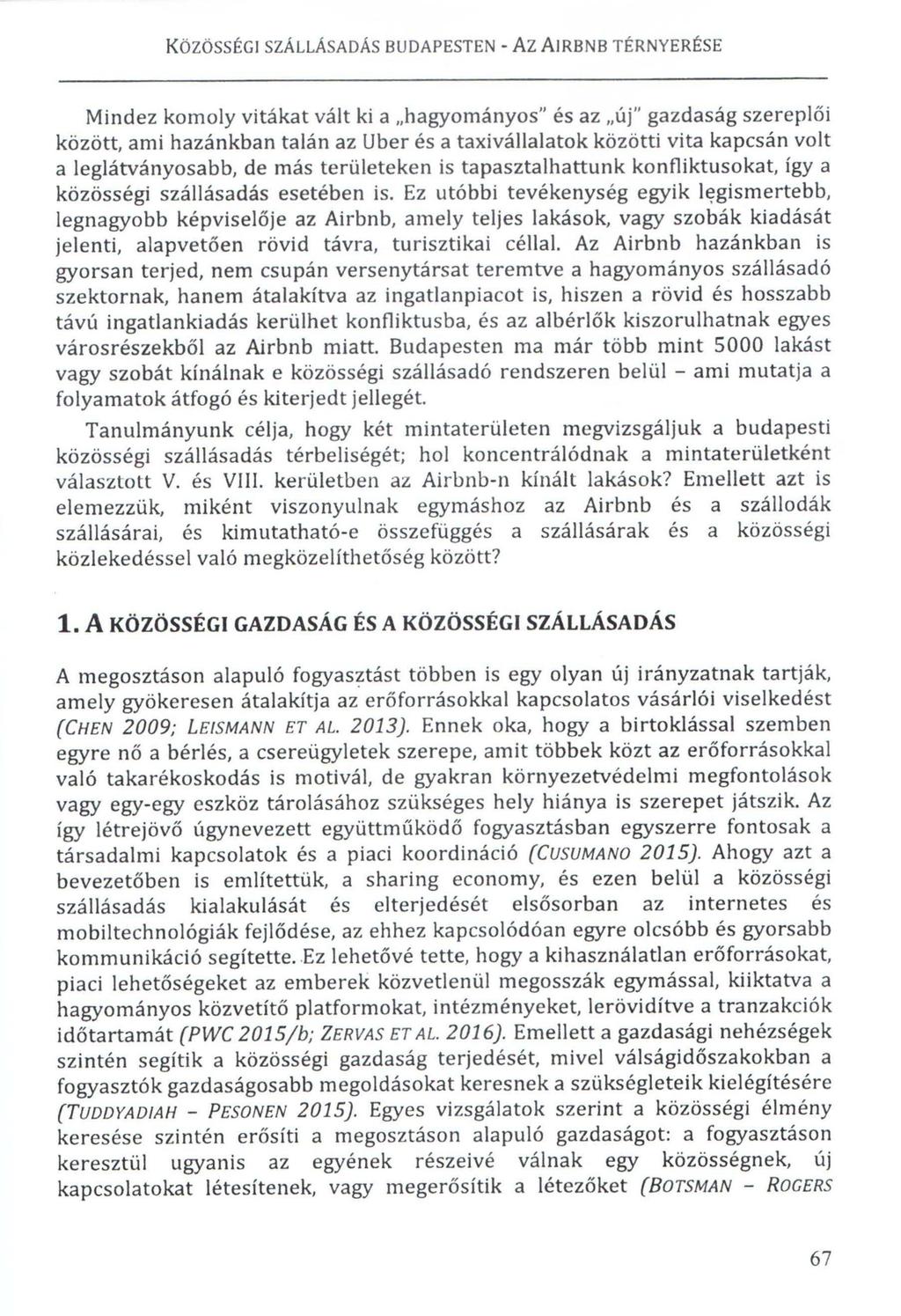 Mindez komoly vitákat vált ki a hagyományos" és az új" gazdaság szerepl~i között, ami hazánkban talán az Uber és a taxivállalatok közötti vita kapcsán volt a leglátványosabb, de más területeken is