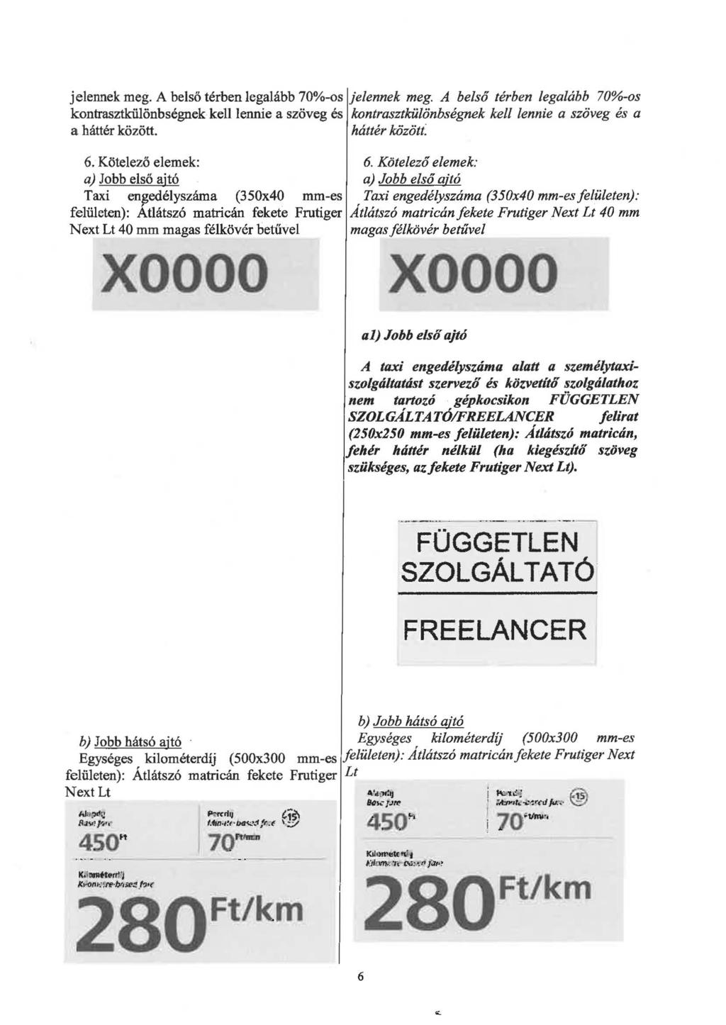 jelennek meg. A belső térben legalább 70%-os jelennek meg. A belső térben legalább 70%-os kontrasztkülönbségnek kell lennie a szöveg és kontrasztkülönbségnek kell lennie a szöveg és a a háttér között.