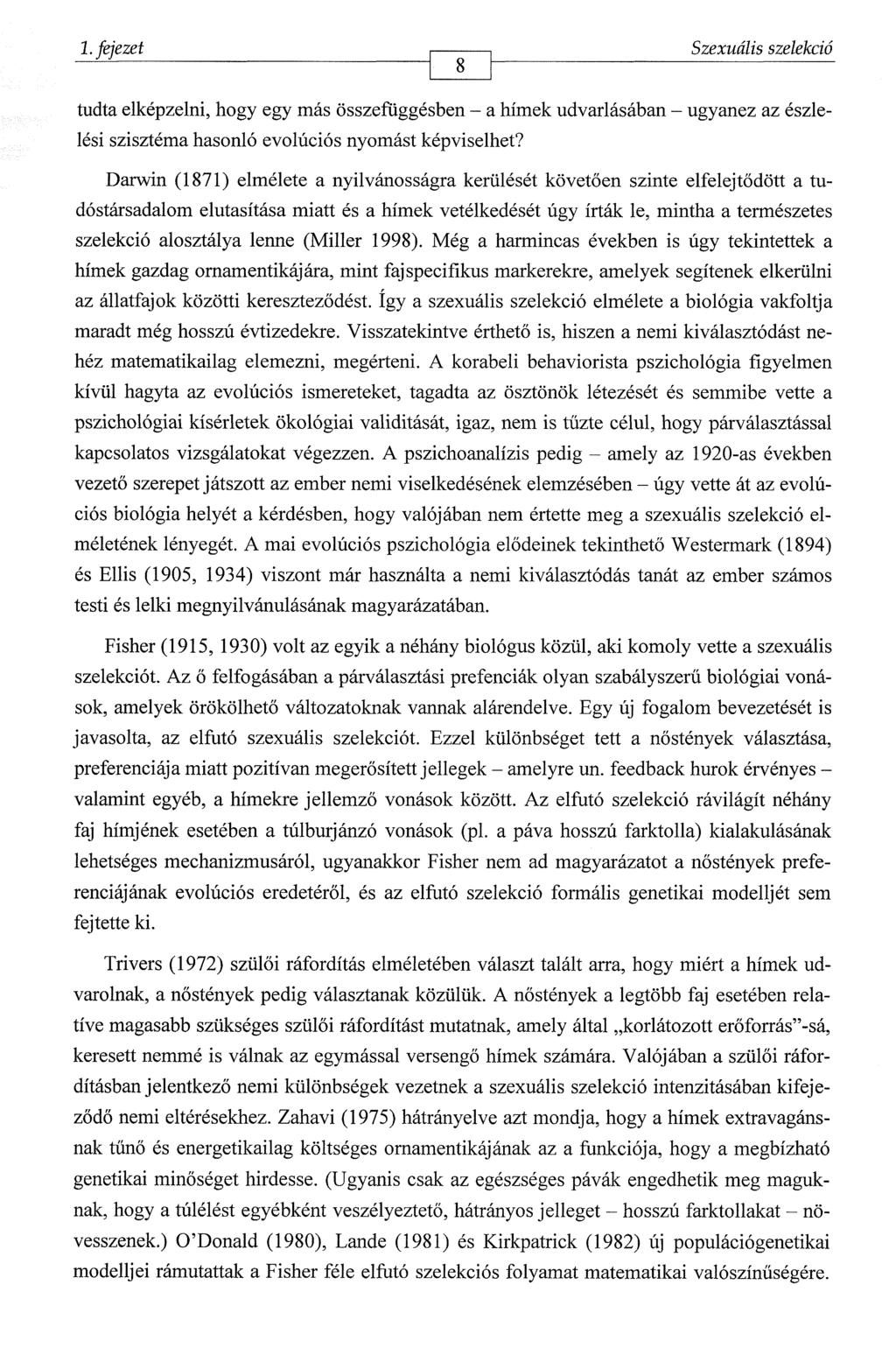 1. fejezet Szexuális szelekció 8 tudta elképzelni, hogy egy más összefüggésben - a hímek udvarlásában - ugyanez az észlelési szisztéma hasonló evolúciós nyomást képviselhet?