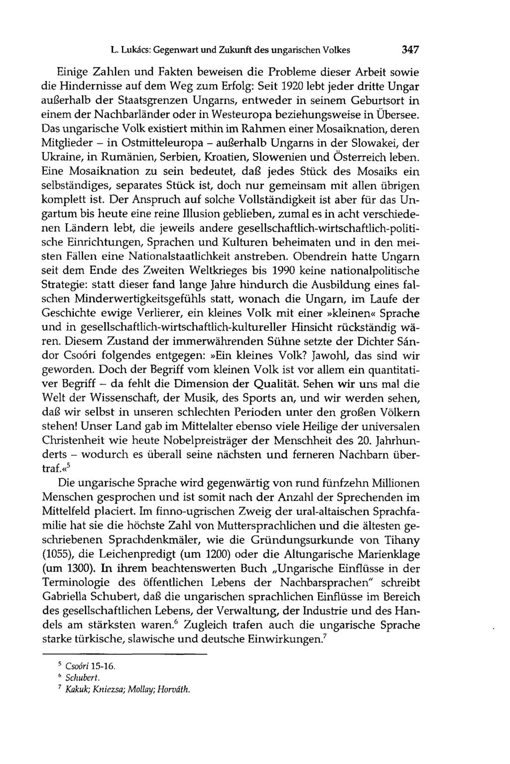 L. Lukács: Gegenwart und Zukunft des ungarischen Volkes 347 Einige Zahlen und Fakten beweisen die Probleme dieser Arbeit sowie die Hindernisse auf dem Weg zum Erfolg: Seit 1920 lebt jeder dritte