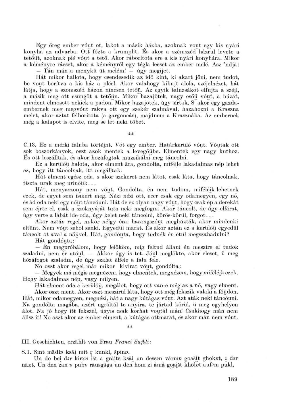 Egy öreg ember vóut ot, lakot a másik házba, azoknak vout egy kis nyári konyha az udvarba. Ott főzte a krumplit. És akor a szémszéd házrul levete a tetőüt, azoknak plé vóut a tető.