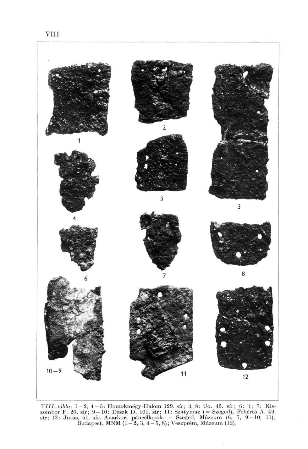 VIII VIII. tábla: 1-2, 4-6: Homokmégy-Halom 129. sír; 3, 8: Uo. 45. sír; 6:?; 7: Kiszombor F. 20. sír; 9-10: Deszk D. 101.