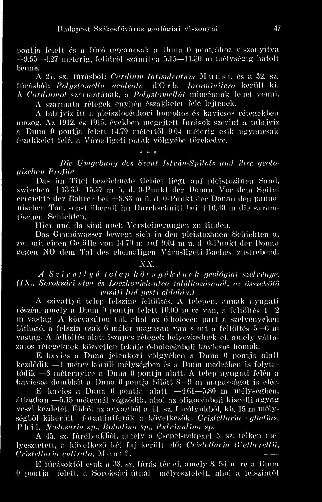 A szarmata rétegek enyhén északkelet felé lejtenek. A talajvíz itt a pleisztocénkori homokos és kavicsos rétegekben mozog. Az 1912. és 1915.