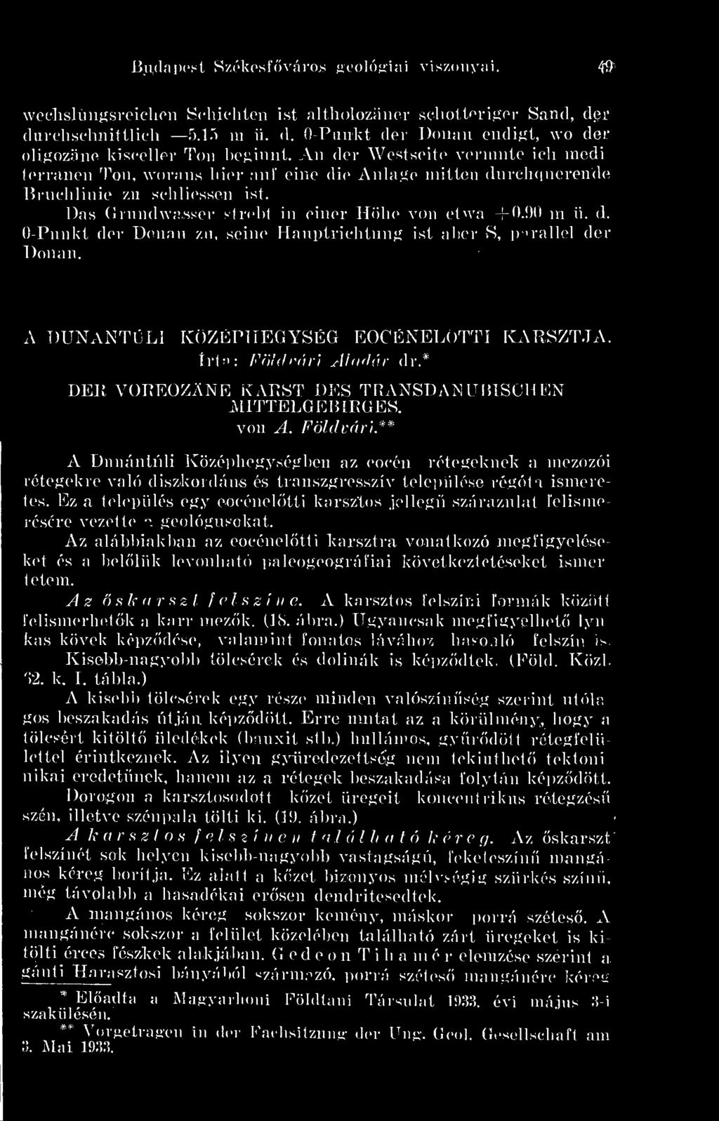 A DUNÁNTÚLI KÖZÉPHEGYSÉG EOCÉNELÖTTI EARSZTJA. írta: Földvári Aladár dr. # DÉR VOREOZANE KARST RÉS TRANSDANUBISCHEN JV11TTELGEBIRGES. von A. Földvári.** A Dunántúli Középhegységben az eocén rétegeknek a mezozói rétegekre való diszkóidéiig és transzgresszív települése régóta ismeretes.