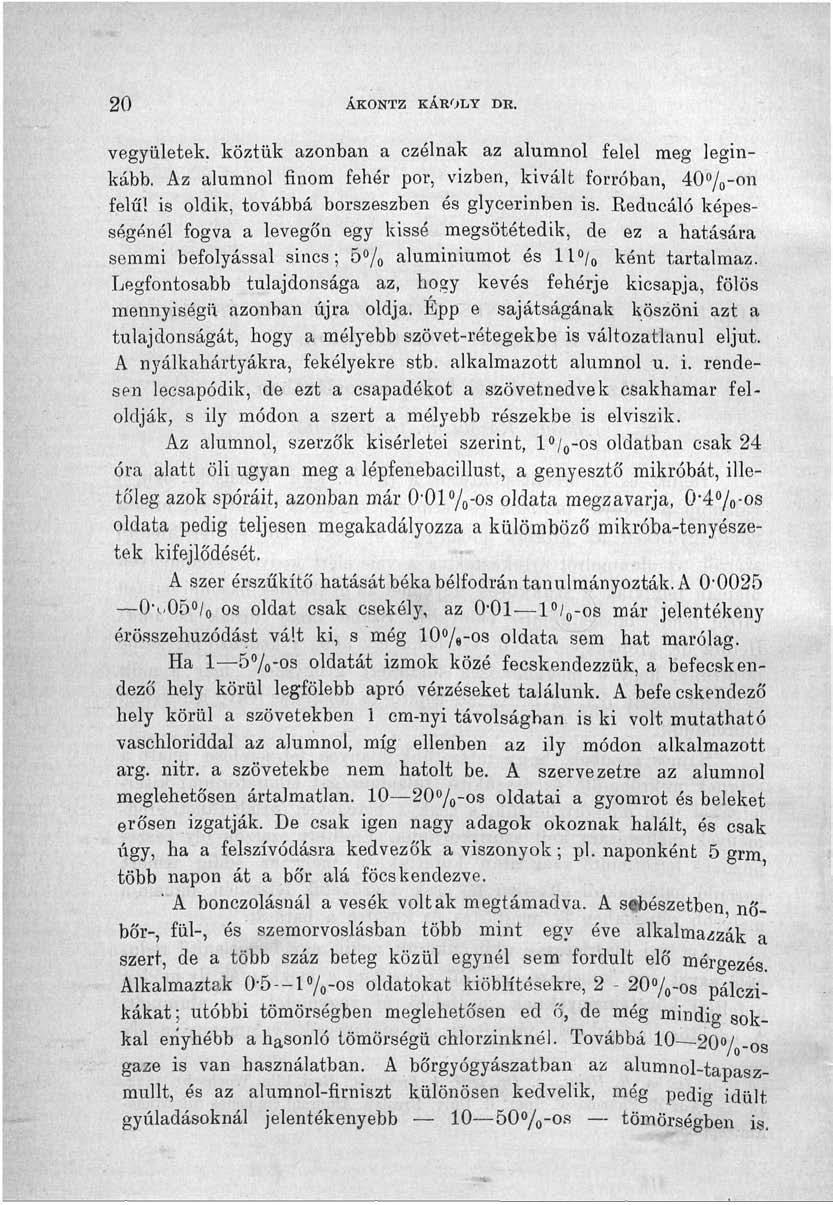 20 ÁKONTZ KÁROLY DR. vegyületek, köztük azonban a czélnak az alumnol felel meg leginkább. Az alumnol finom fehér por, vizben, kivált forróban, 40 0 / 0 - n felű!