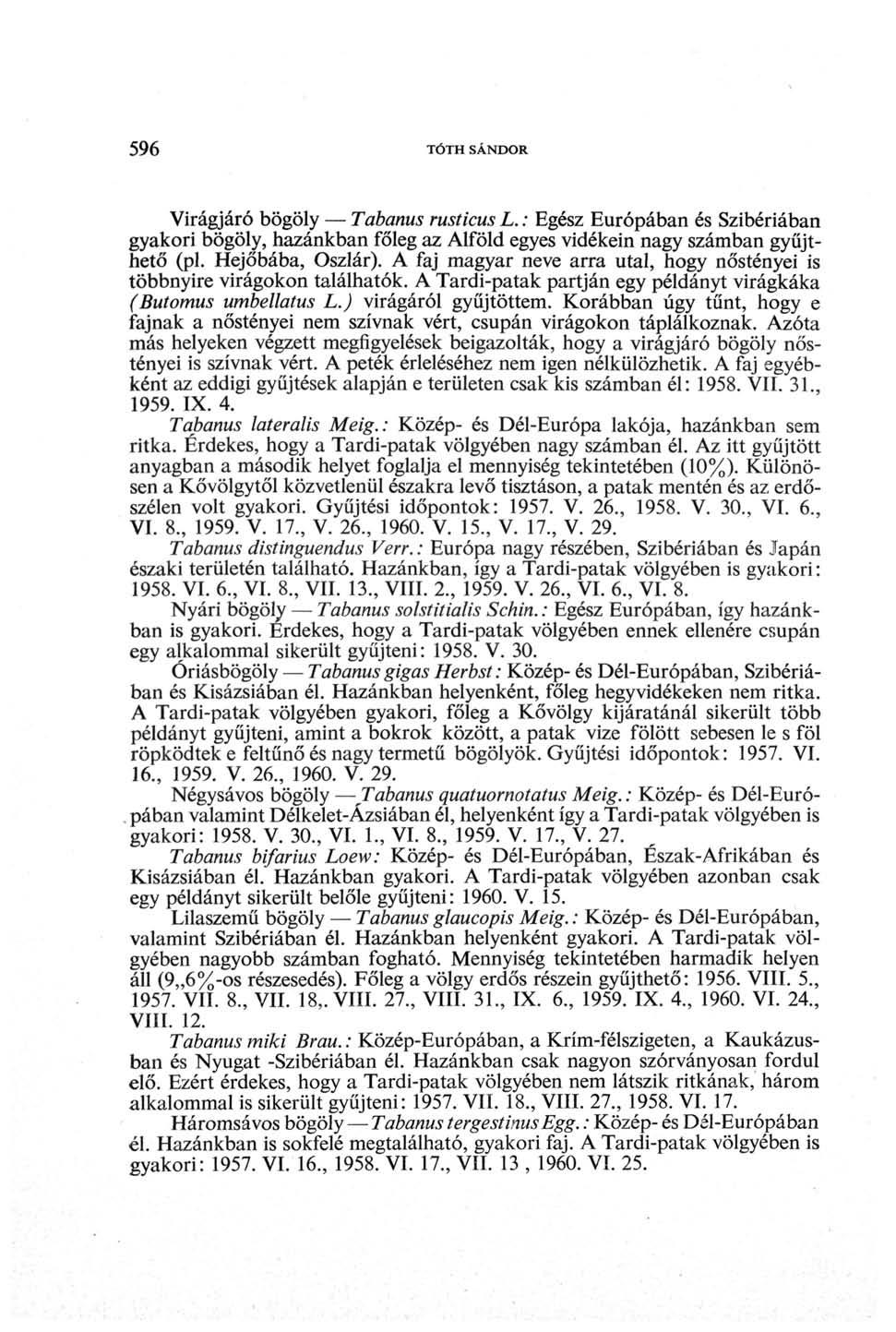 596 TÓTH SÁNDOR Virágjáró bögöly Tabanus rusticus L.: Egész Európában és Szibériában gyakori bögöly, hazánkban főleg az Alföld egyes vidékein nagy számban gyűjthető (pl. Hejőbába, Oszlár).
