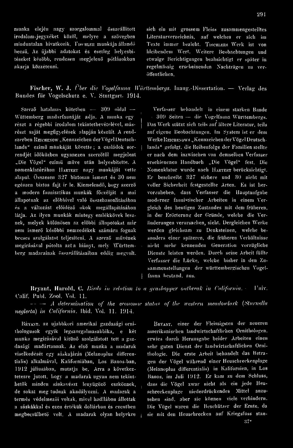-Dissertation. Verlag des Bundes für Vogelschutz e. V. Stuttgart. 1914. Szerz hatalmas kötetben 309 oidal Wüttemberg madárfaunáját adja.