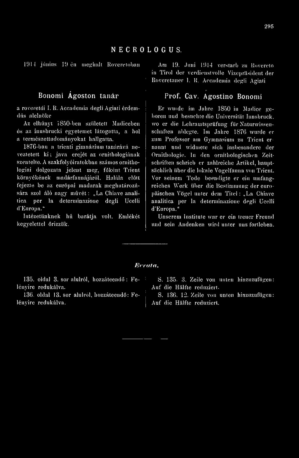 Halála eltt fejezte be az európai madarak meghatározására szol áló nagy mvét: La Chiave analitica per la determinazione degli Ocelli d'europa." Intézetünknek h barátja volt.