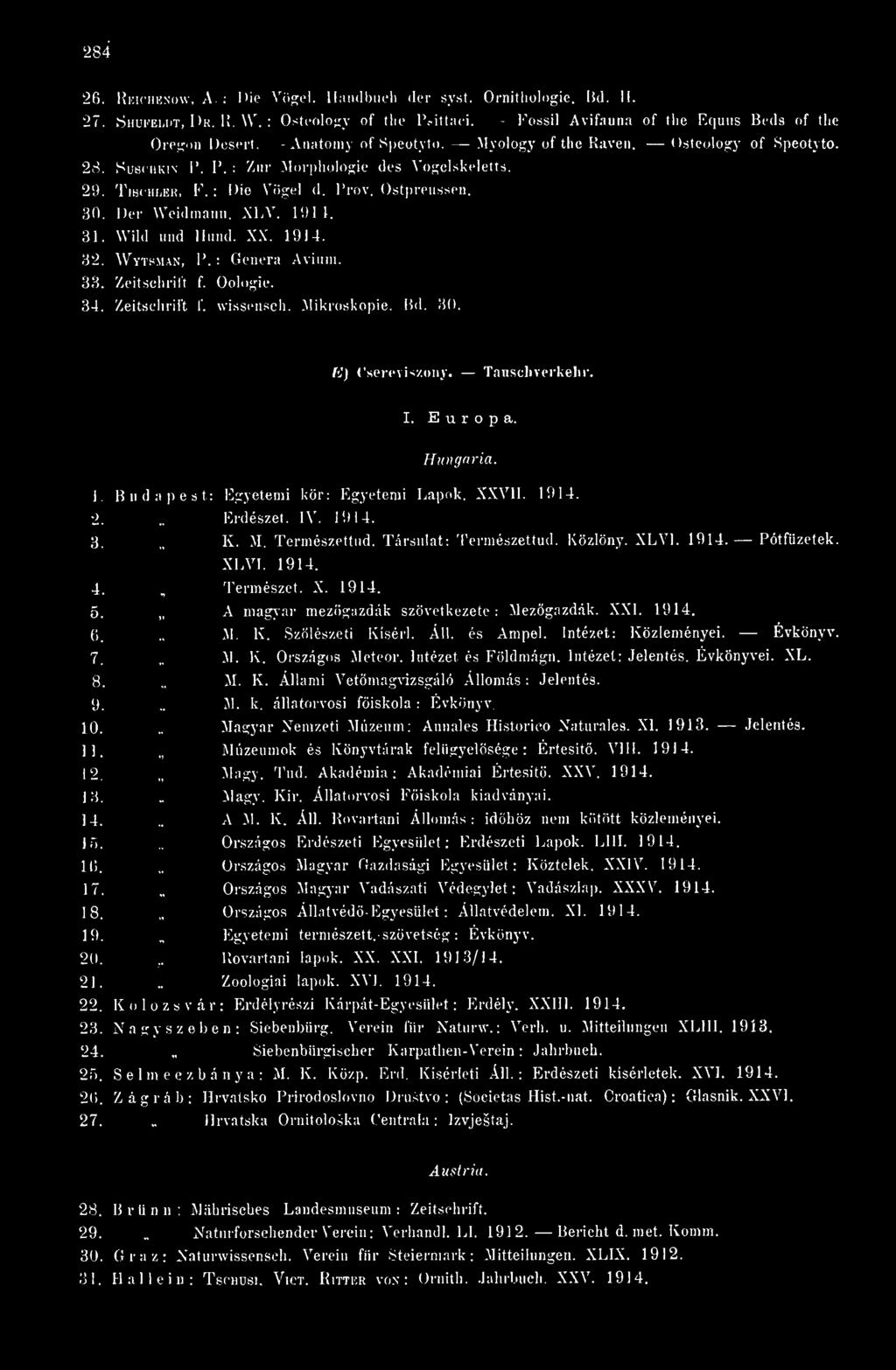 1914. 31. Wild und Hund. XX. 1914. 32. Wyt8M.4N, P. : Genera Avium. 33. Zeitschrift f. Oologie. 34. Zeitschrift f. wissenseh. Mikroskopie. Hd. 30. E) Csereviszoiiy. TanschTerkehr. I. Europa.