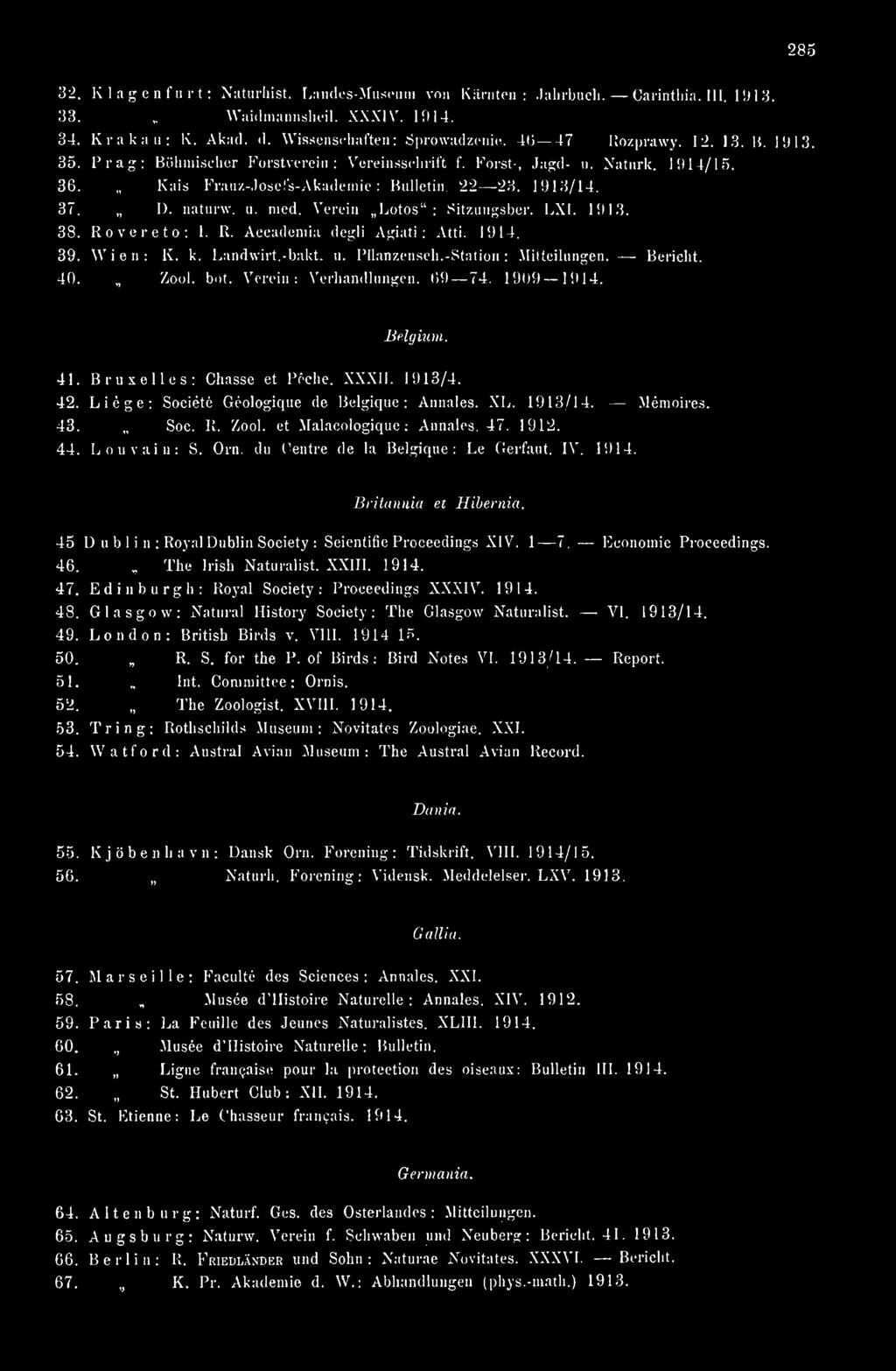 et Malacologique : Annales. 47. 1912. 44. Louvain: S. Orn. du ("entre de la Belgique: Le Oerfaut. IV. 1914. Britannia et Hibernia. 45 Ü u b 1 i n : Royal Dublin Society : Scientific Proceedings XIV.