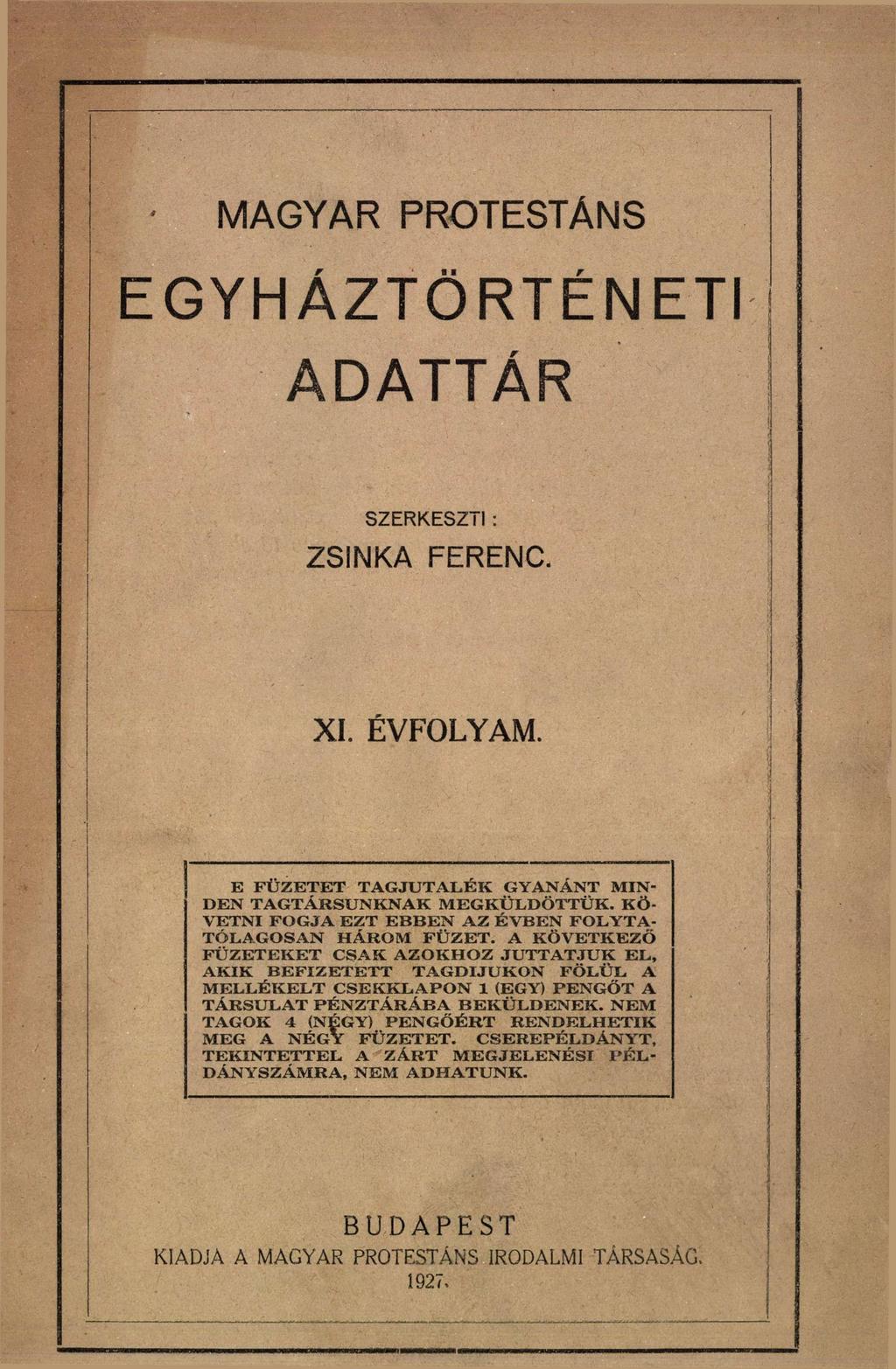 MAGYAR PROTESTÁNS EGYHÁZTÖRTÉNETI ADATTÁR SZERKESZTI : ZSINKA FERENC. XI. ÉVFOLYAM. E FÜZETET TAGJUTALÉK GYANÁNT MIN DEN TAGTÁRSUNKNAK MEGKÜLDÖTTÜK.