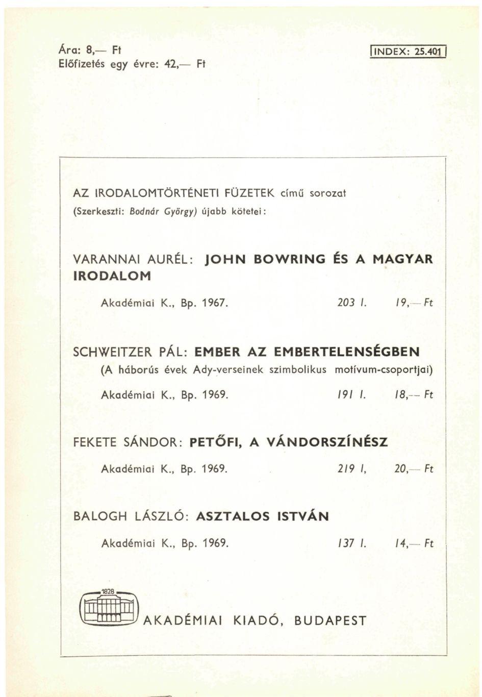 га: 8, Ft Előfizetés egy évre: 42, Ft INDEX: 25.401 AZ IRODALOMTÖRTÉNETI FÜZETEK című sorozat (Szerkeszti: Bodnár György) újabb kötetei: VARANNAI AURÉL: IRODALOM JOHN BOWRING ÉS A MAGYAR Akadémiai K.