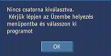 Ha nincs eltárolt csatorna a készülékben, akkor az Idõzítõ és a Csatornatáblázat menük nem érhetõk el. Nem lehetséges a csatornák közötti navigáció.