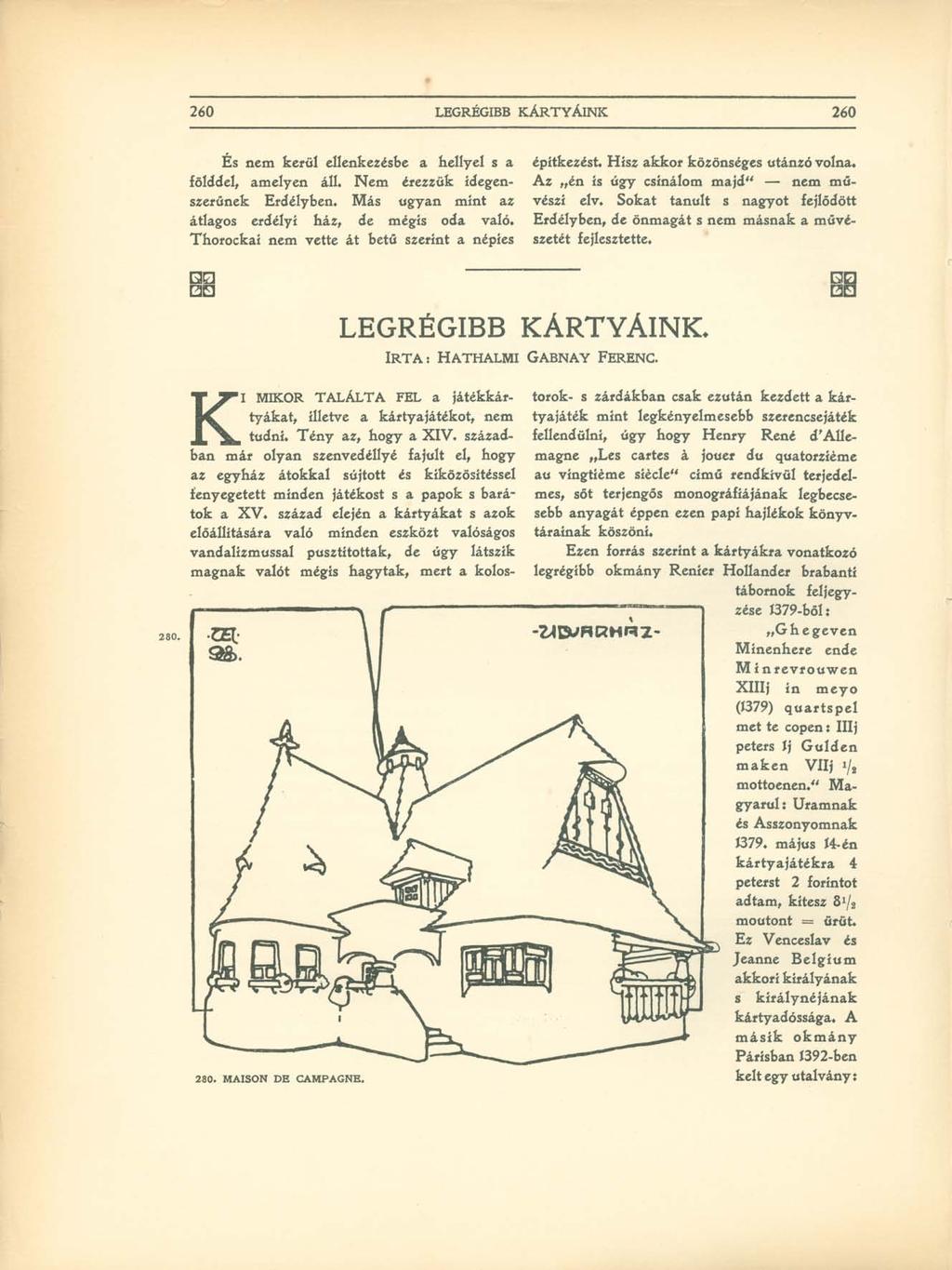 260 LEGRÉGIBB KÁRTYÁINK 260 És nem kerül ellenkezésbe a hellyel s a földdel, amelyen áll. Nem érezzük idegenszerűnek Erdélyben. Más ugyan mint az átlagos erdélyi ház, de mégis oda való.