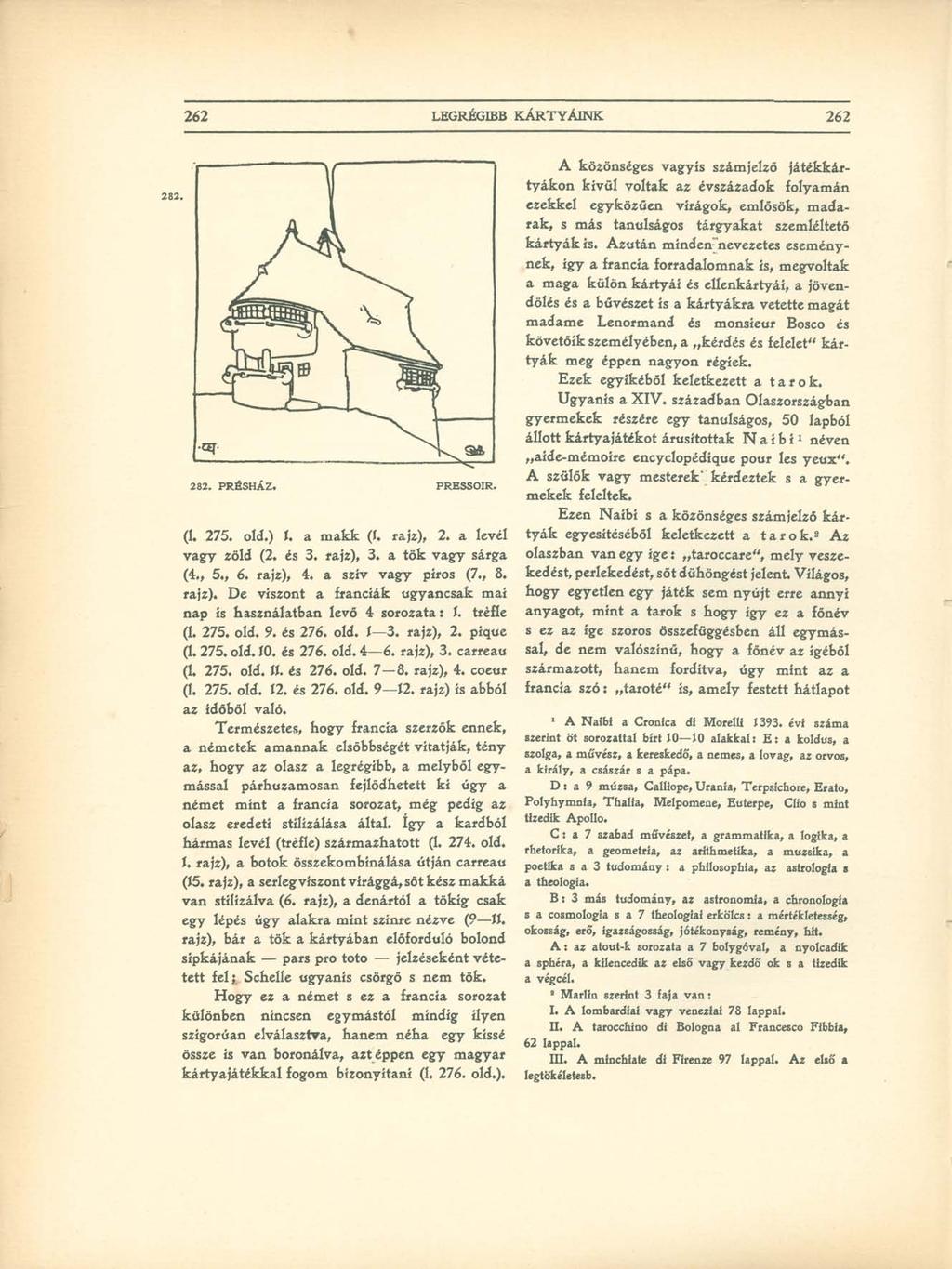 262 LEGRÉGIBB KÁRTYÁINK 262 282. 282. PRÉSHÁZ. PRESSOIR. (I. 275. old.) í. a makk (í. rajz), 2. a levél vagy zöld (2. és 3. rajz), 3. a tök vagy sárga (4., 5., 6. rajz), 4. a szív vagy píros (7., 8.