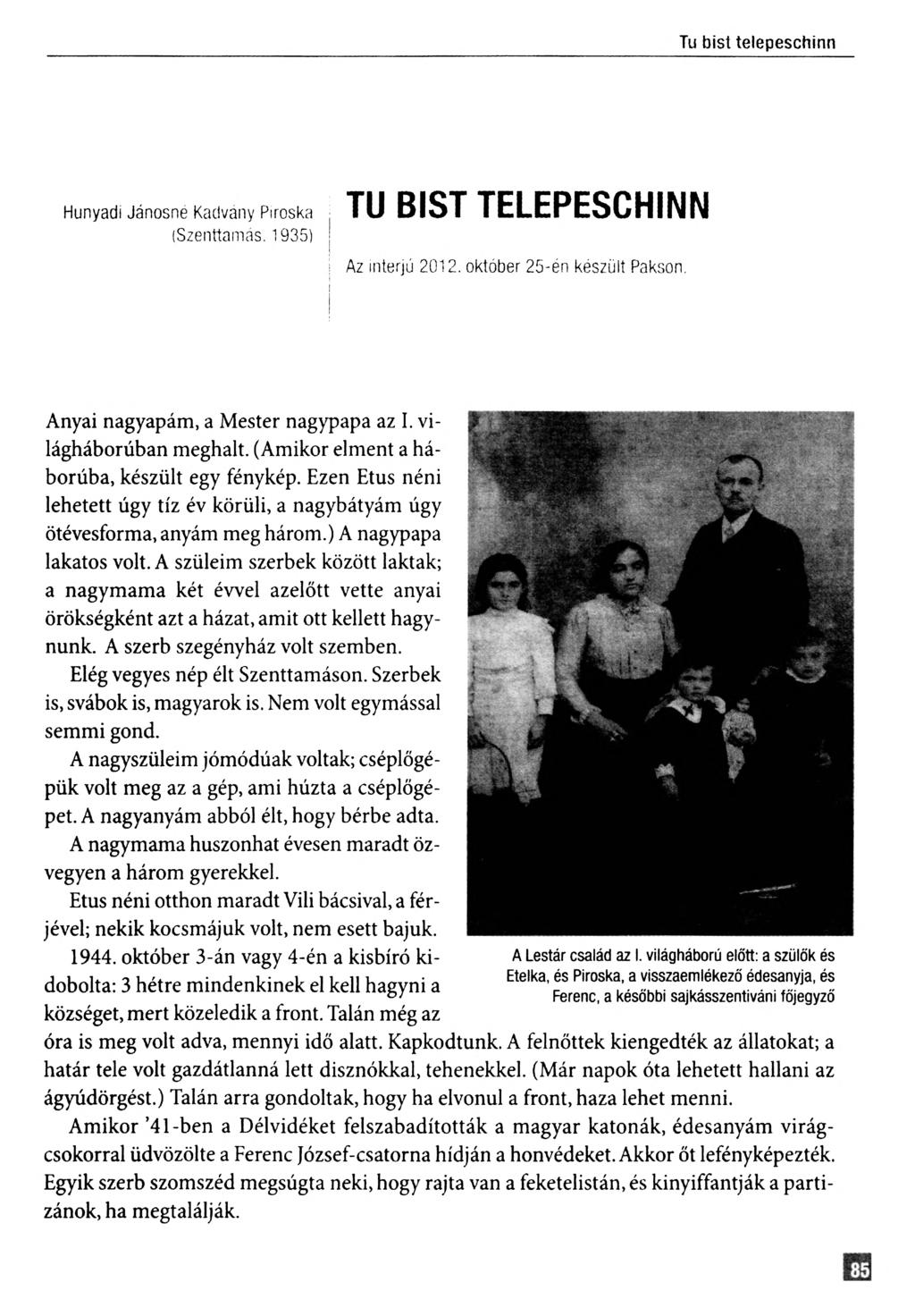 Hunyadi Jánosne Kacivany Piroska (Szenttamás. 1935) TU BIST TELEPESCHINN Az interjú 2012. október 25-en készült Pakson. Anyai nagyapám, a M ester nagypapa az I. vi lágháborúban m eghalt.