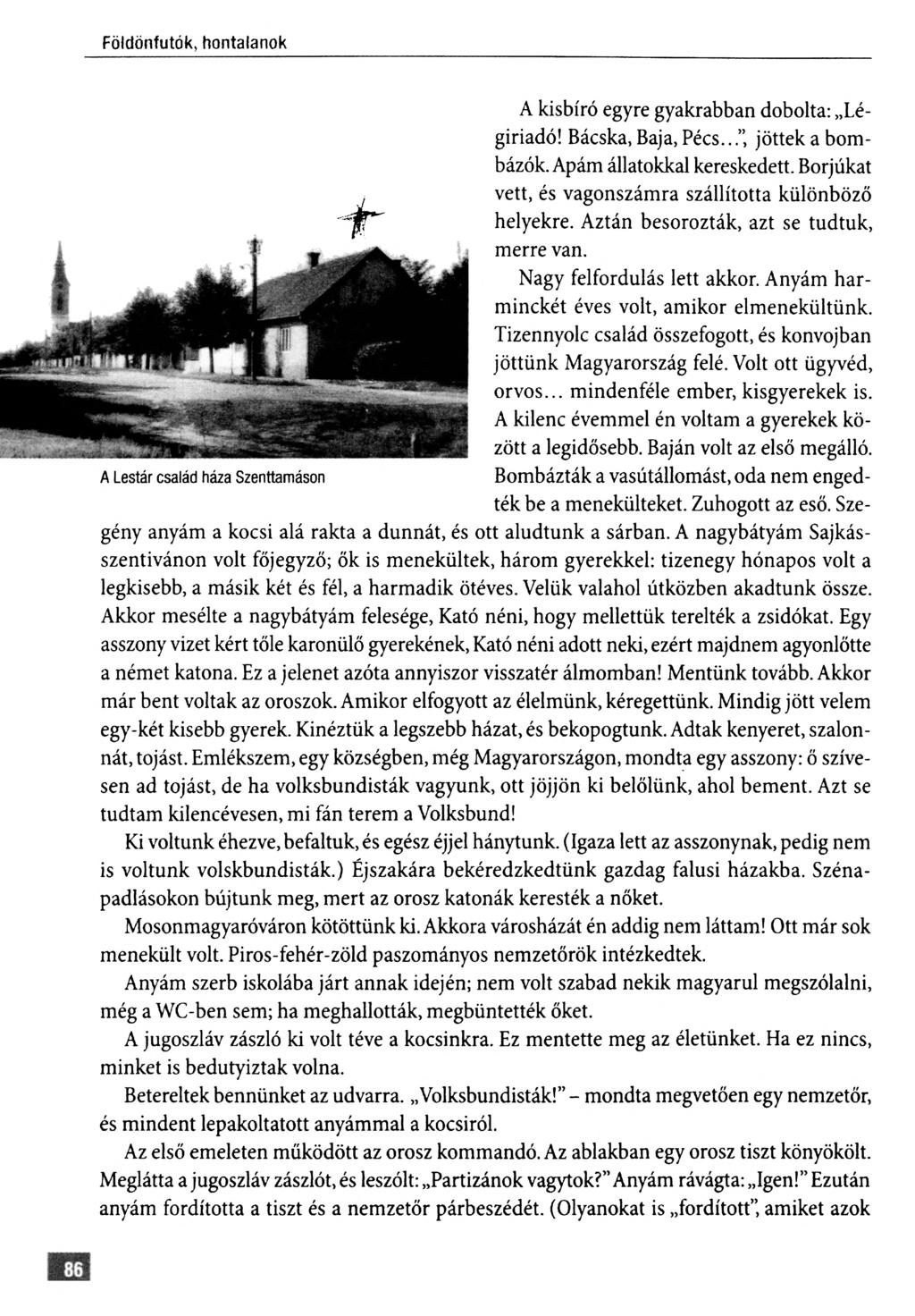 A kisbíró egyre gyakrabban dobolta: Lé giriadó! Bácska, Baja, Pécs.. jöttek a bom bázók. Apám állatokkal kereskedett. Borjúkat vett, és vagonszám ra szállította különböző helyekre.