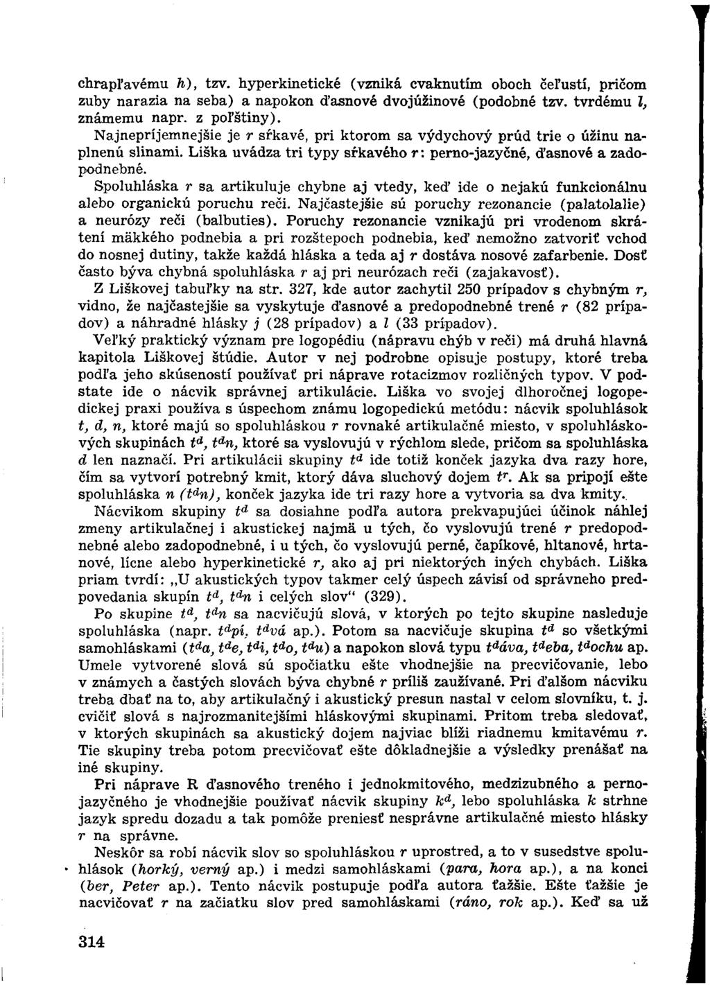 chrapľavému h), tzv. hyperkinetické (vzniká cvaknutím oboch čeľustí, pričom zuby narazia na seba) a napokon d'asnové dvojúžinové (podobné tzv. tvrdému l, známemu napr. z poľštiny).