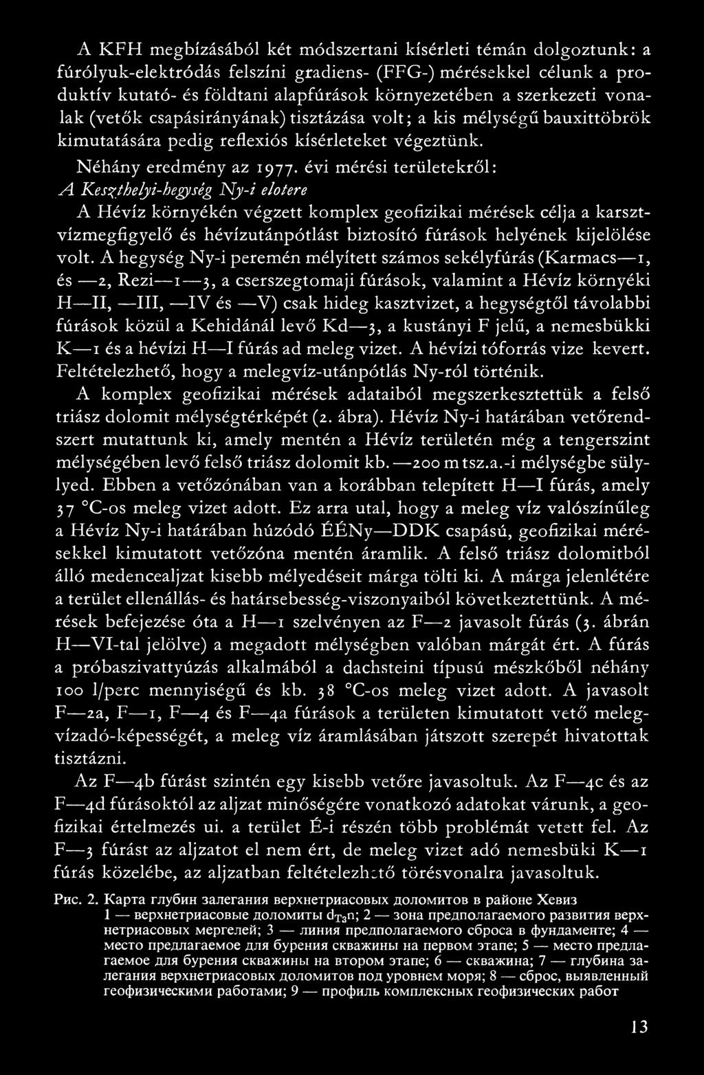 távolabbi fúrások közül a Kehidánál levő K d 3, a kustányi F jelű, a nemesbükki K 1 és a hévízi H I fúrás ad meleg vizet. A hévízi tóforrás vize kevert.