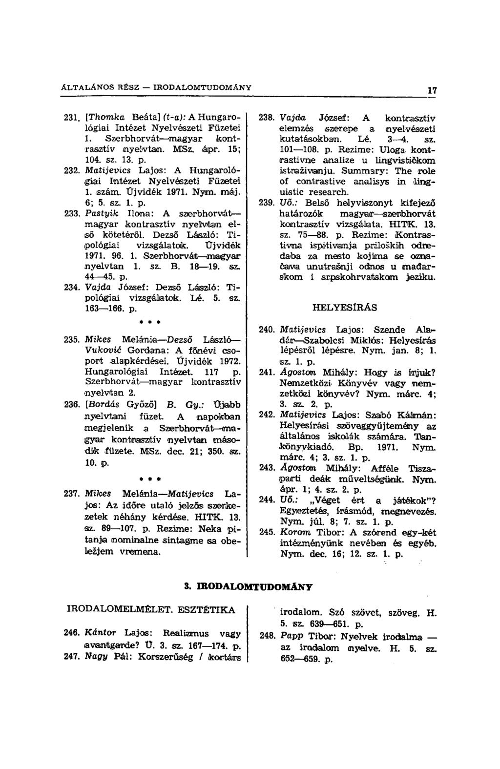 ÁLTALÁNOS RÉSZ IRODALOMTUDOMÁNY 17 231. [Thomka Beáta] (t-a): A Hungarológiai Intézet Nyelvészeti Füzetei 1. Szerbhorvát magyar kontrasztív nyelvtan. MSz. láipr. 15; 104. sz. 13. p. 232.