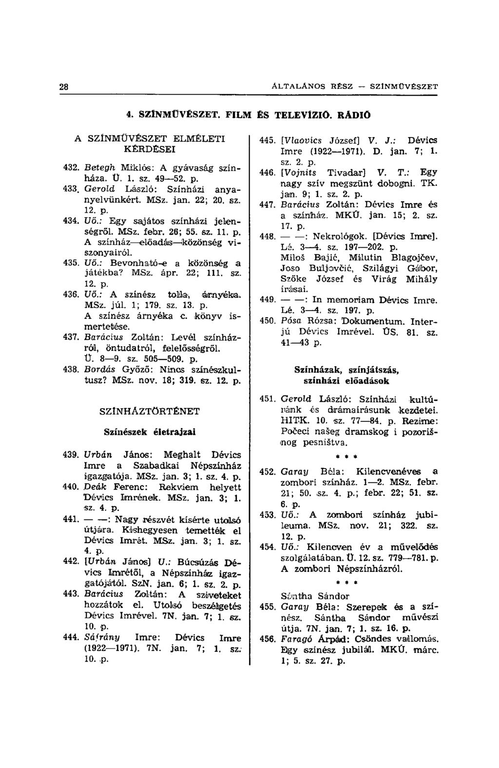 4. SZÍNMŰVÉSZET. FILM ÉS TELEVÍZIÓ. RADIO A SZÍNMŰVÉSZET ELMÉLETI KÉRDÉSEI 432. Betegh Miklós: A gyávaság színháza. U. 1. sz. 49 52. p. 433. Gerold László: Színházi anyanyelvünkért. MSz. jan. 22; 20.