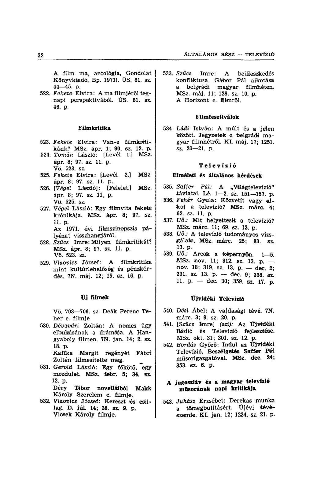 A film ma, antológia, Gondolat Könyvkiadó, Bp. 1971). ÜS. 81. sz. 44 45. p. 522. Fekete Elvira: A ma filmjéről tegnapi perspektívából. ÜS. 81. sz. 46. p. 533. Szűcs Imre: A beilleszkedés konfliktusa.