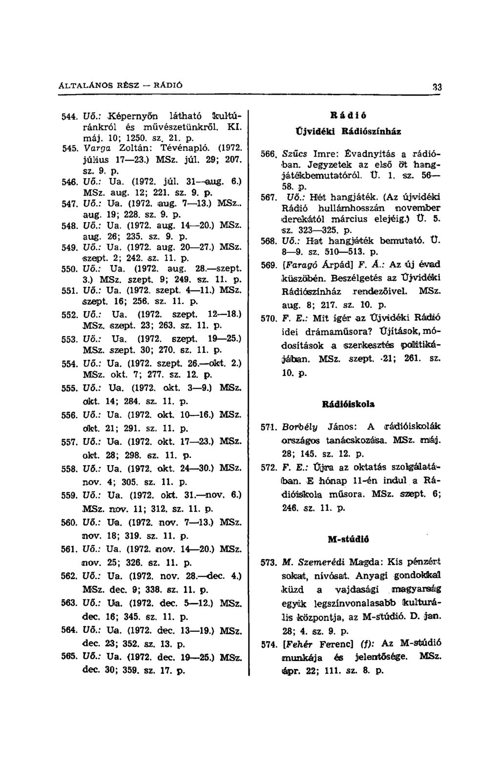 544. Uő.: Képernyőn látható kultúránkról és művészetünkről. KI. máj. 10; 1250. sz. 21. p. 545. Varga Zoltán: Tévénapló. (1972. július 17 23.) MSz. júl. 29; 207. sz. 9. p. 546. Uő.: Ua. (1972. júl. 31 aug.