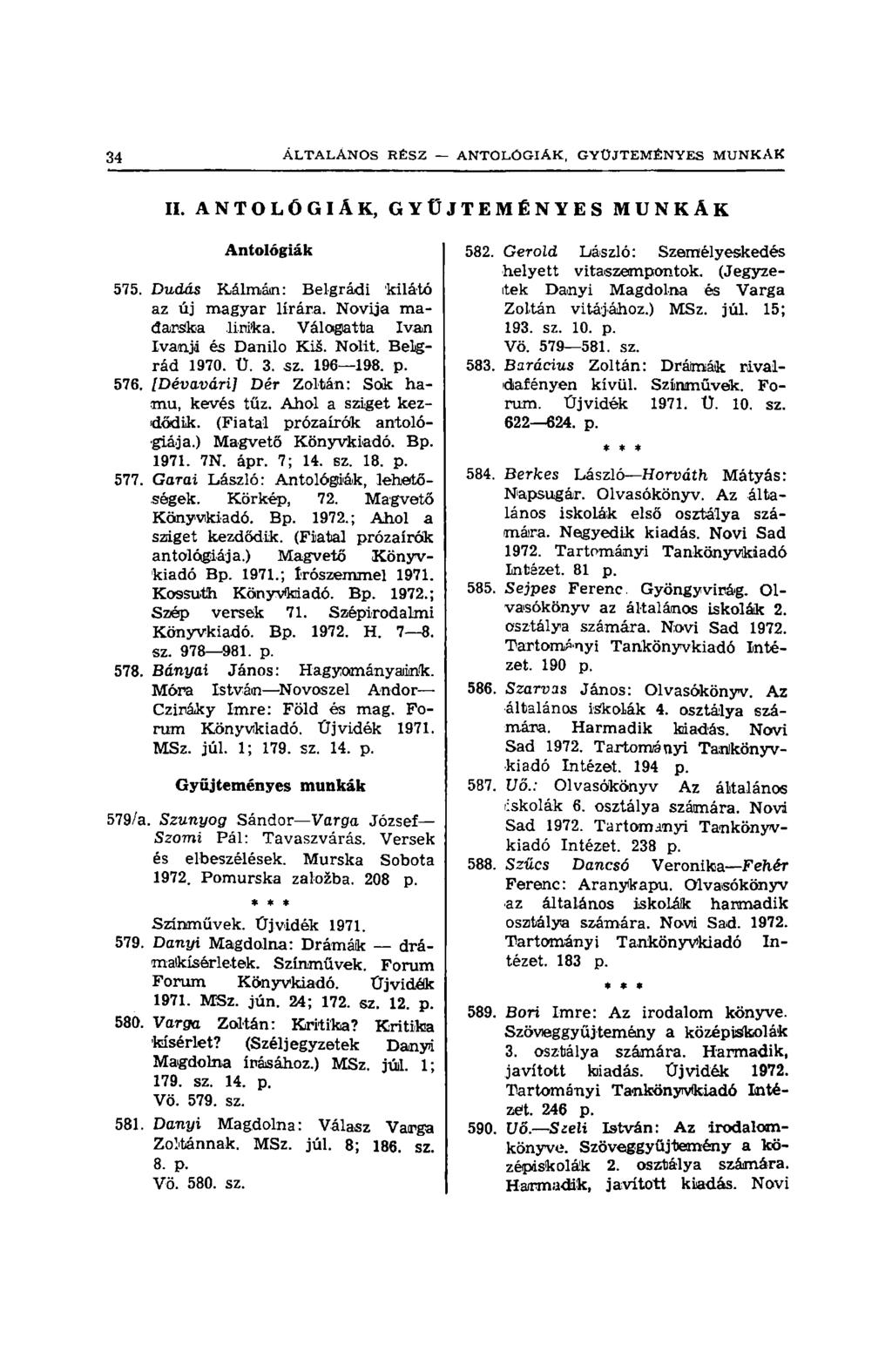 II. ANTOLÓGIÁK, GYŰJTEMÉNYES MUNKÁK Antológiák 575. Dudás Kálmán: Belgrádi kilátó az új magyar lírára. Novija mađarska lirika. Válogatta Ivan Ivanjd és Danilo Kiá. Nolit. Belgrád 1970. U. 3. sz.