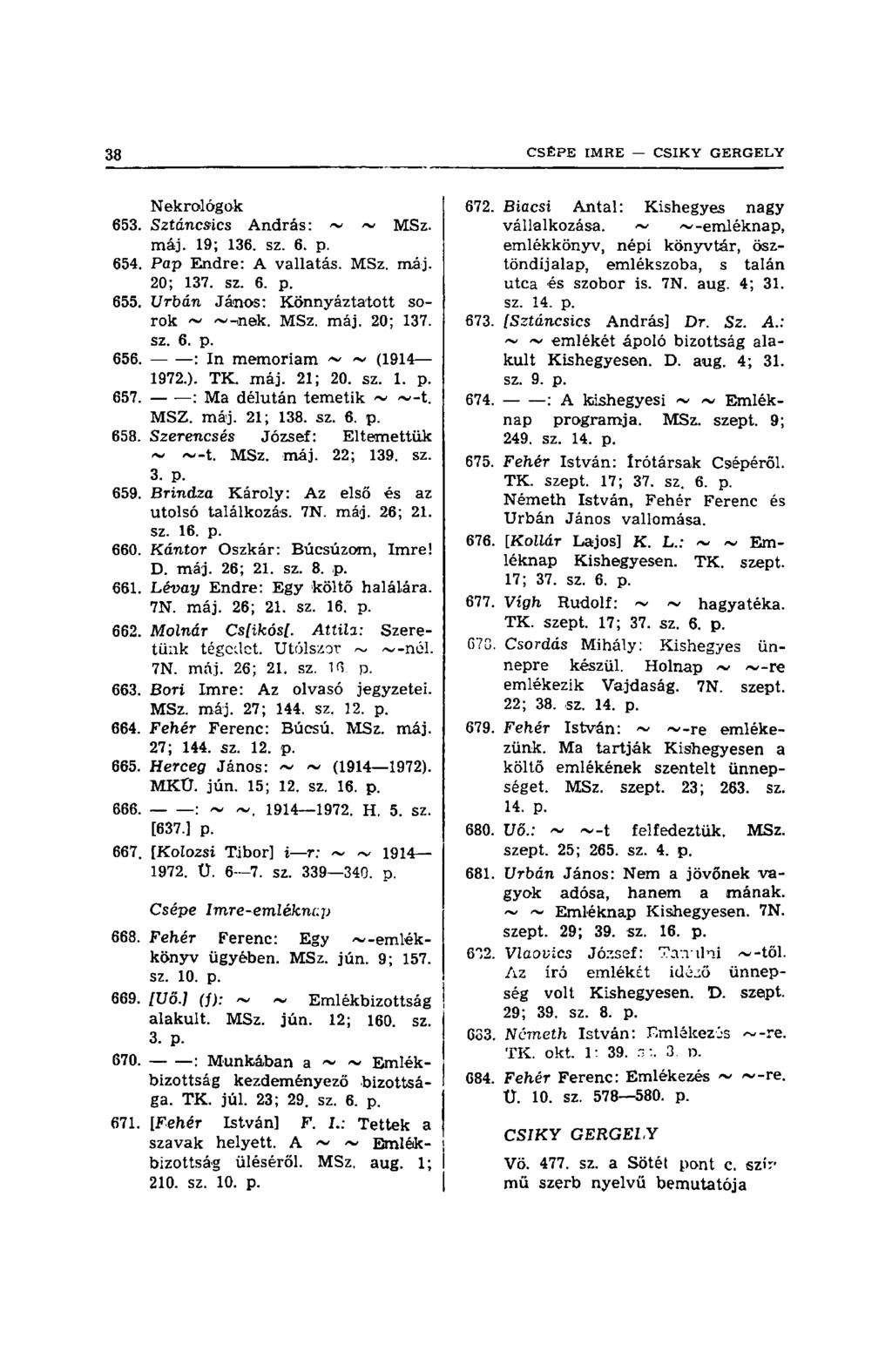 Nekrológok 653. Sztáncsics András: ~ ~ MSz. máj. 19; 136. sz. 6. p. 654. Pap Endre: A vallatás. MSz. máj. 20; 137. sz. 6. p. 655. Urbán János: Könnyáztatott sorok ~ mek. MSz. máj. 20; 137. sz. 6. p. 656.